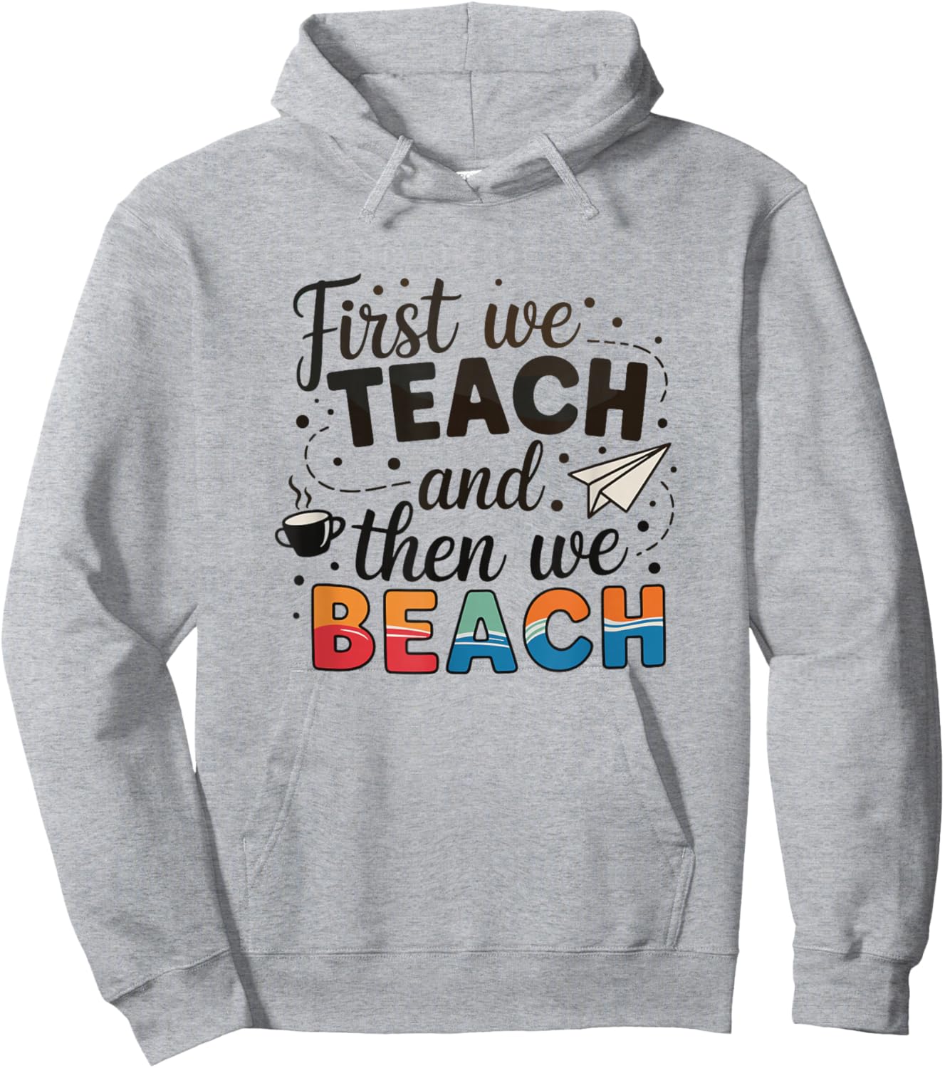 First We Teach and Then We Beach Summer Teacher Hoodie - Hoodie | Ash