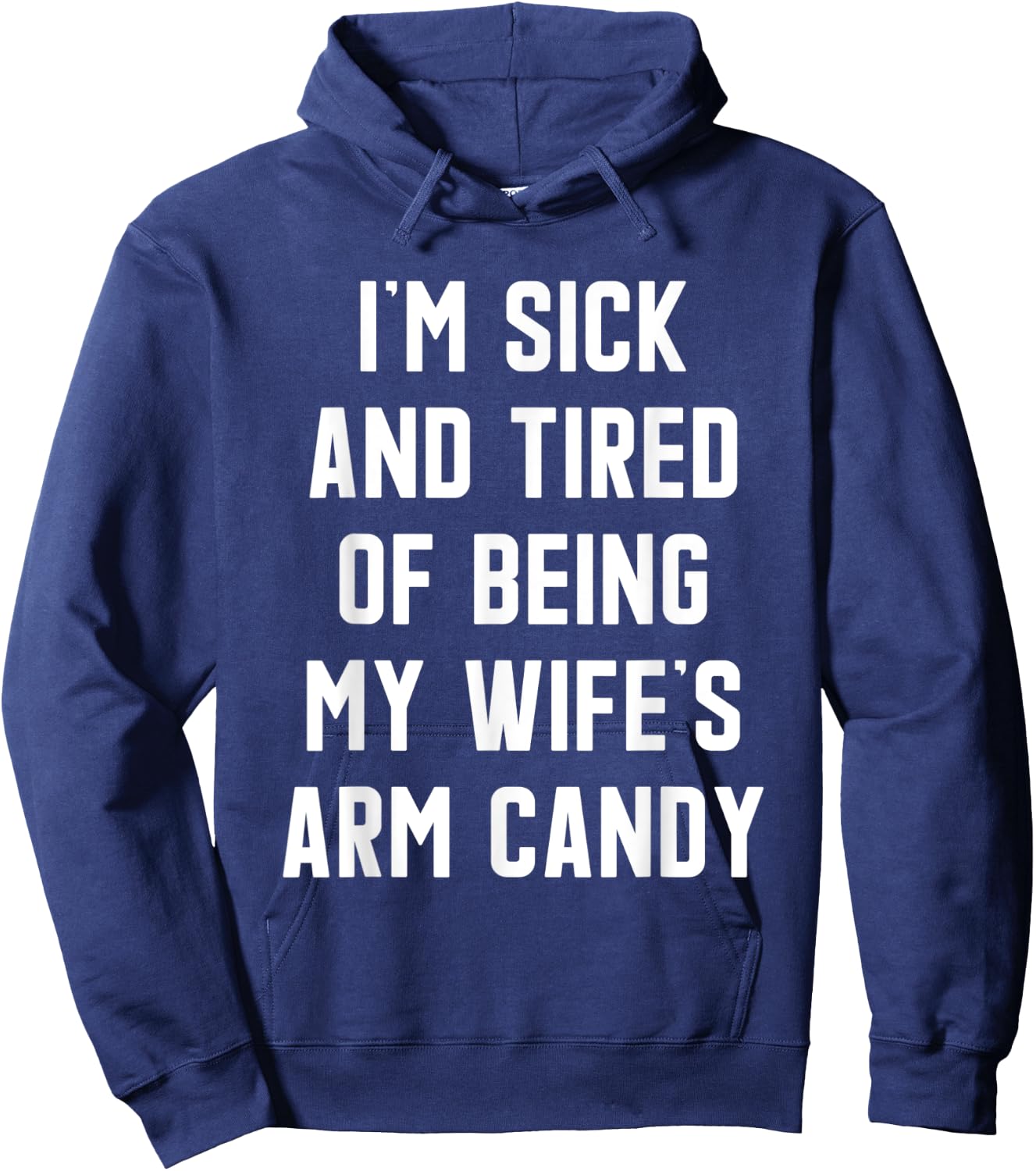 I'm Sick and Tired Of Being My Wife's Arm Candy Hoodie - Hoodie | Navy