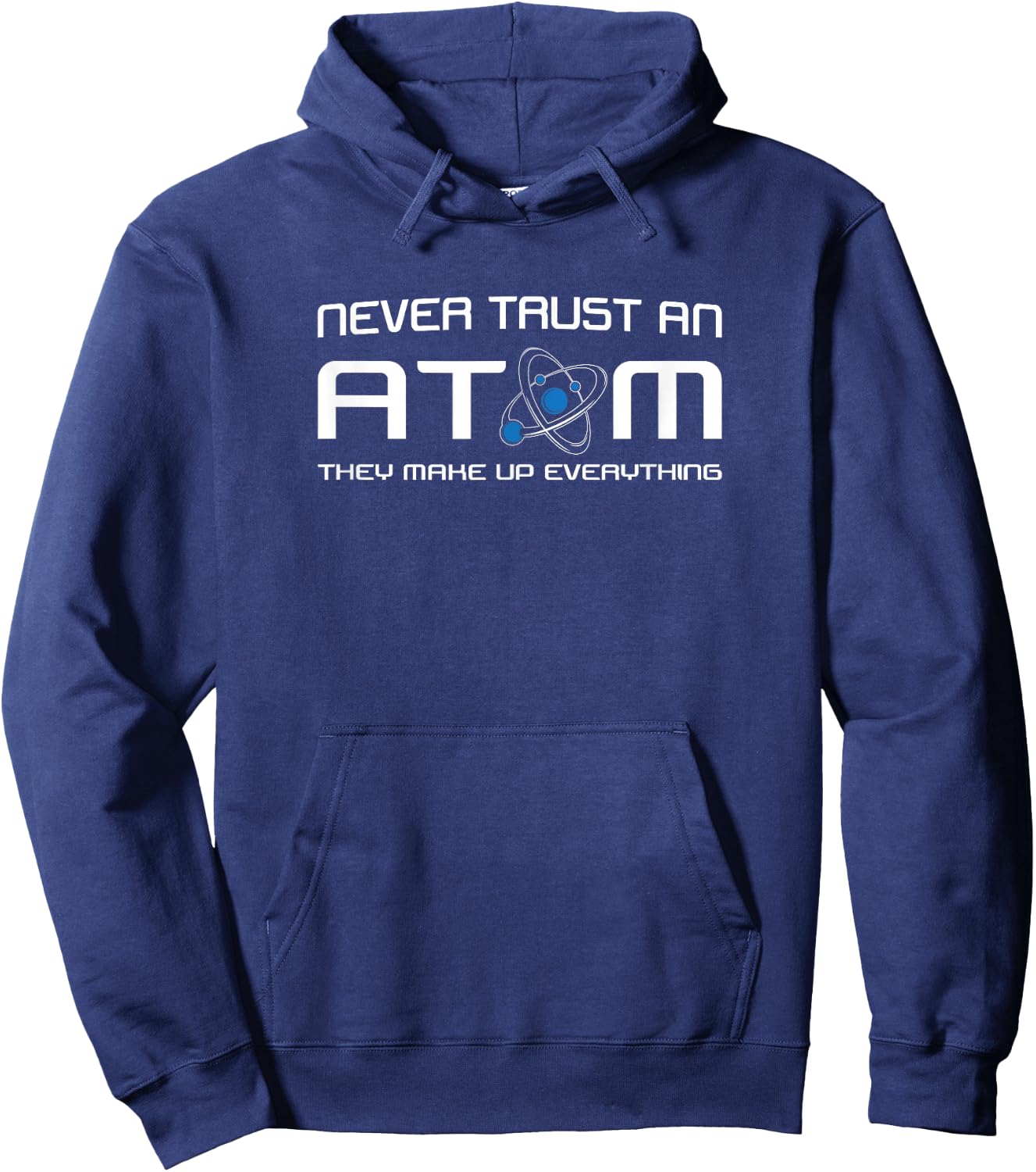Never Trust An Atom They Make Up Everything Hoodie - Hoodie | Navy