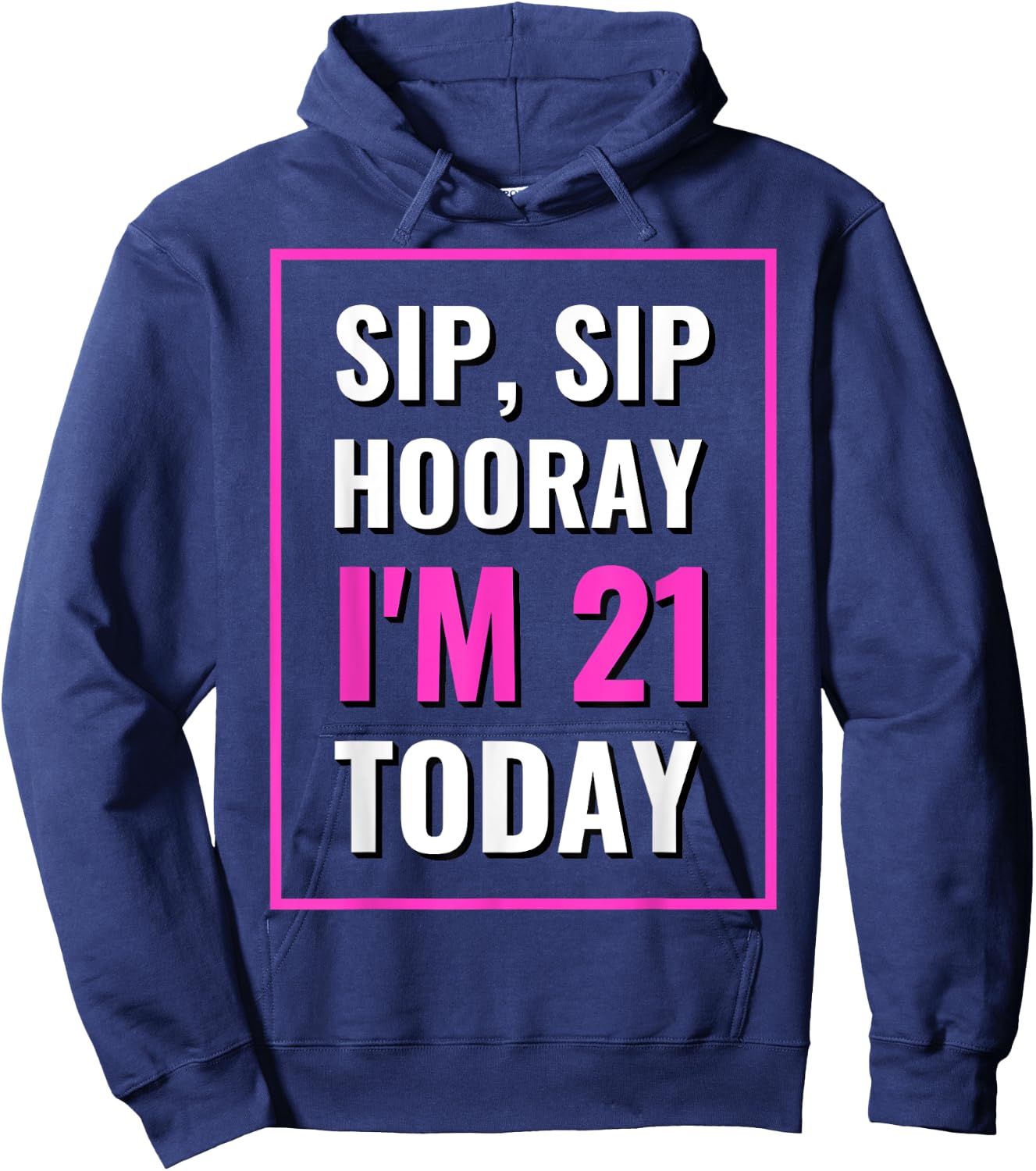 Funny Sip, Sip Hooray I'm 21 Today Drinking Hoodie - Hoodie | Navy