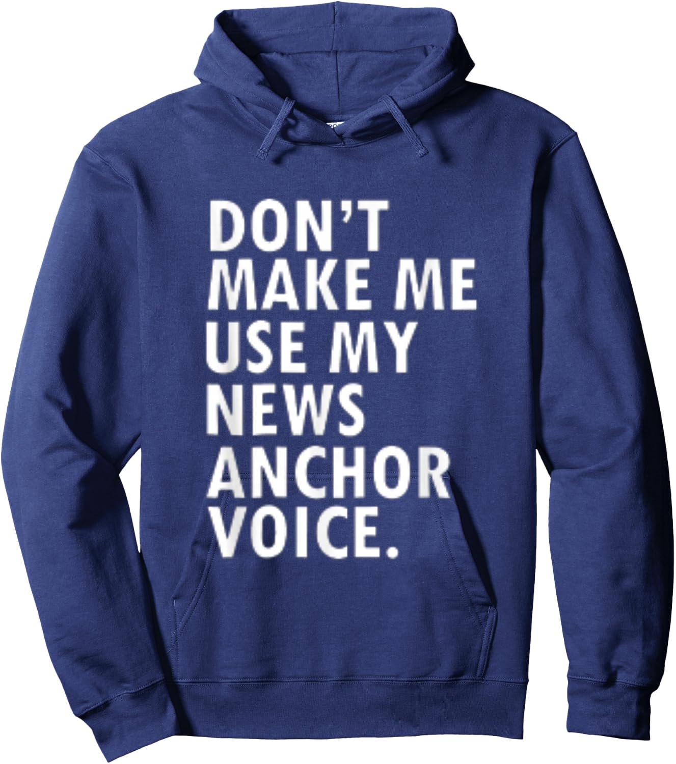 Dont Make Me Use My News Anchor Voice Hoodie - Hoodie | Navy
