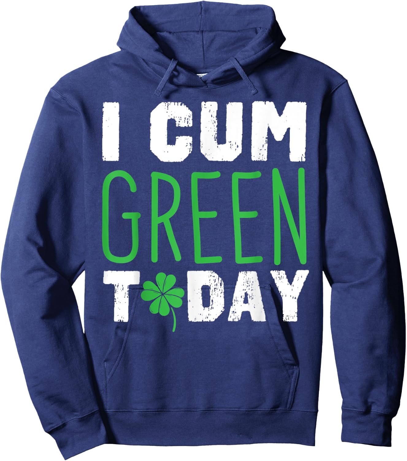 I cum Green Today I Great St. Paddy's Day Gift Hoodie - Hoodie | Navy