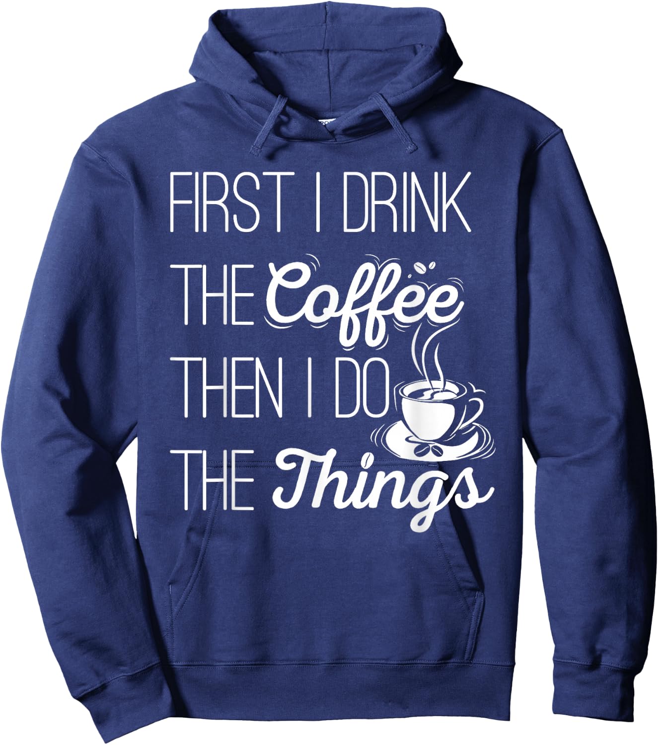 First I Drink The Coffee Then I Do The Things Hoodie - Hoodie | Navy