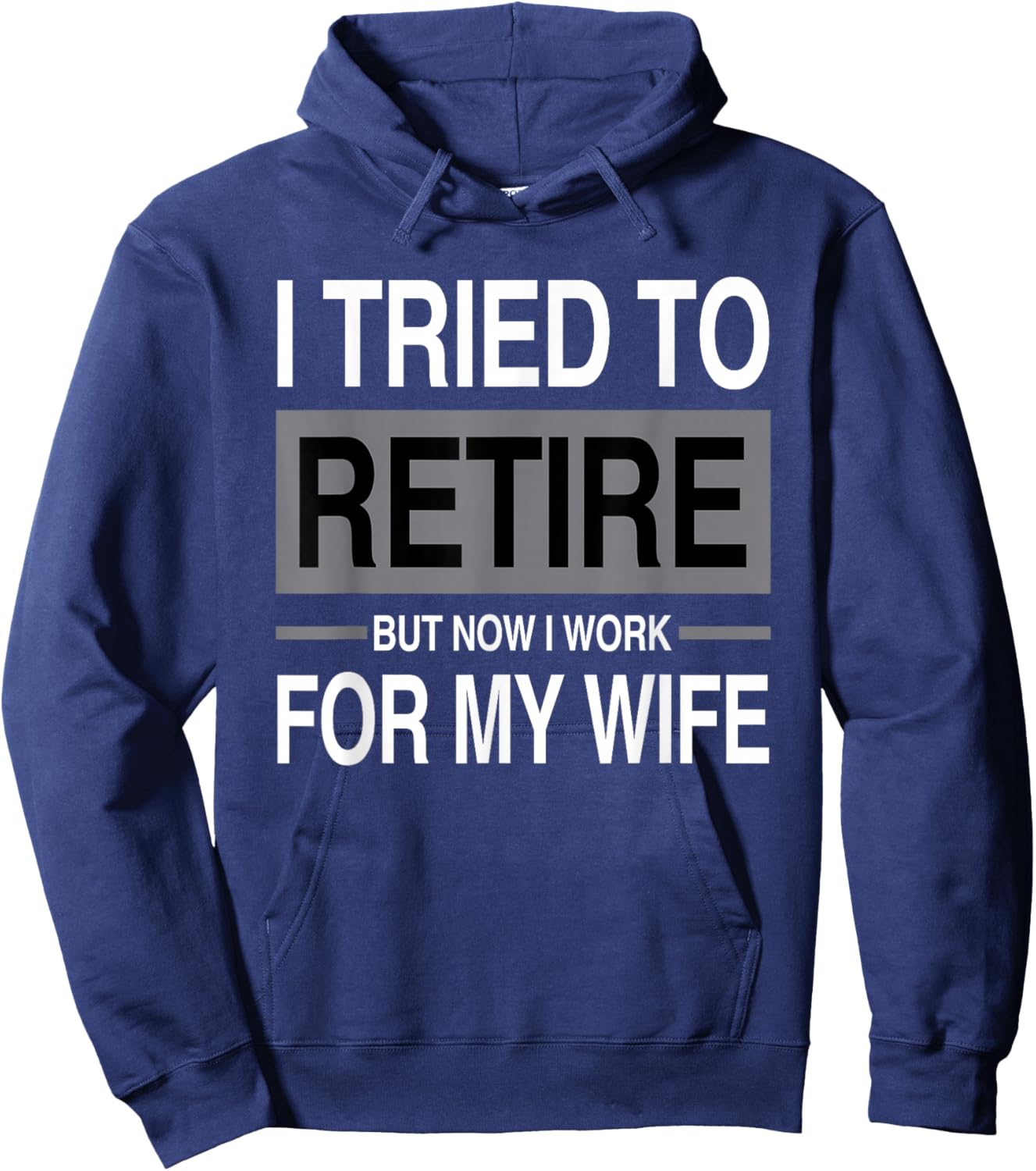 I Tried to Retire Now I Work for My Wife Saying Hoodie - Hoodie | Navy