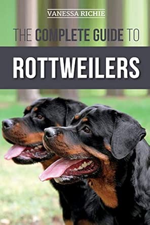 The Complete Guide to Rottweilers: Training, Health Care, Feeding, Socializing, and Caring for your new Rottweiler Puppy