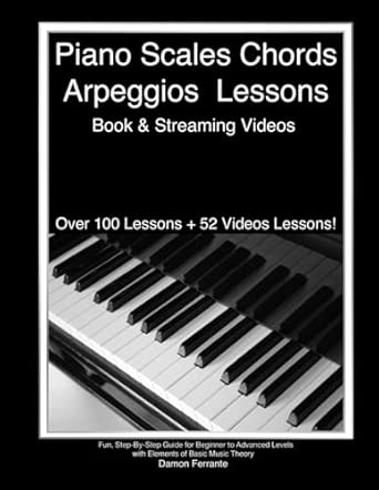 Piano Scales, Chords & Arpeggios Lessons with Elements of Basic Music Theory: Fun, Step-By-Step Guide for Beginner to Advanced Levels(Book & Streaming Video)