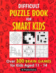 Difficult Puzzle Book for Smart Kids: Over 300 Brain Games for Kids Aged 11 - 14 (Thinking Books for Kids)