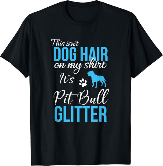 This Isn't Dog Hair On My Shirt It's Pit Bull Glitter