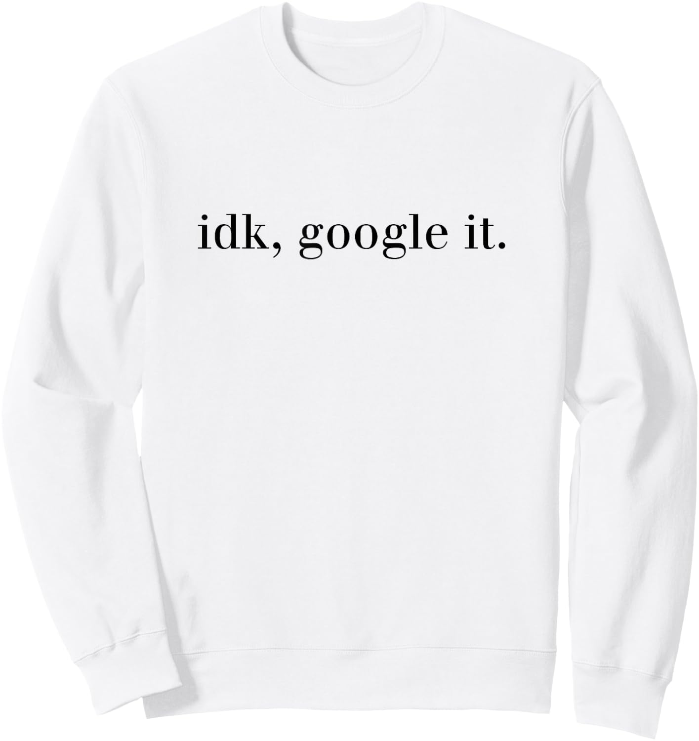 IDK GOOGLE IT Cool Modern T Shirt Women Gift Sweatshirt - Sweatshirt | White