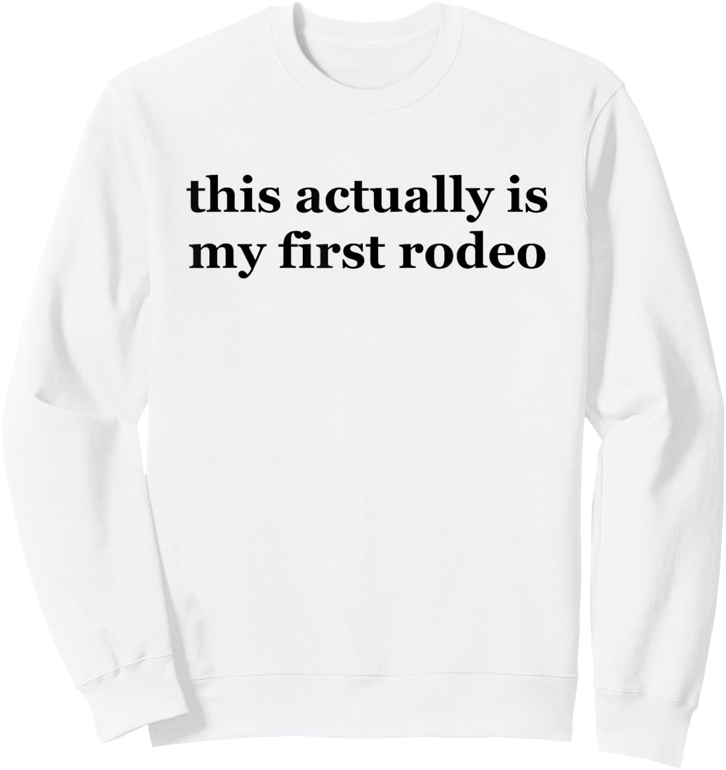 This Actually is My First Rodeo ,Ride Em Cowboy Shirts Sweatshirt - Sweatshirt | White