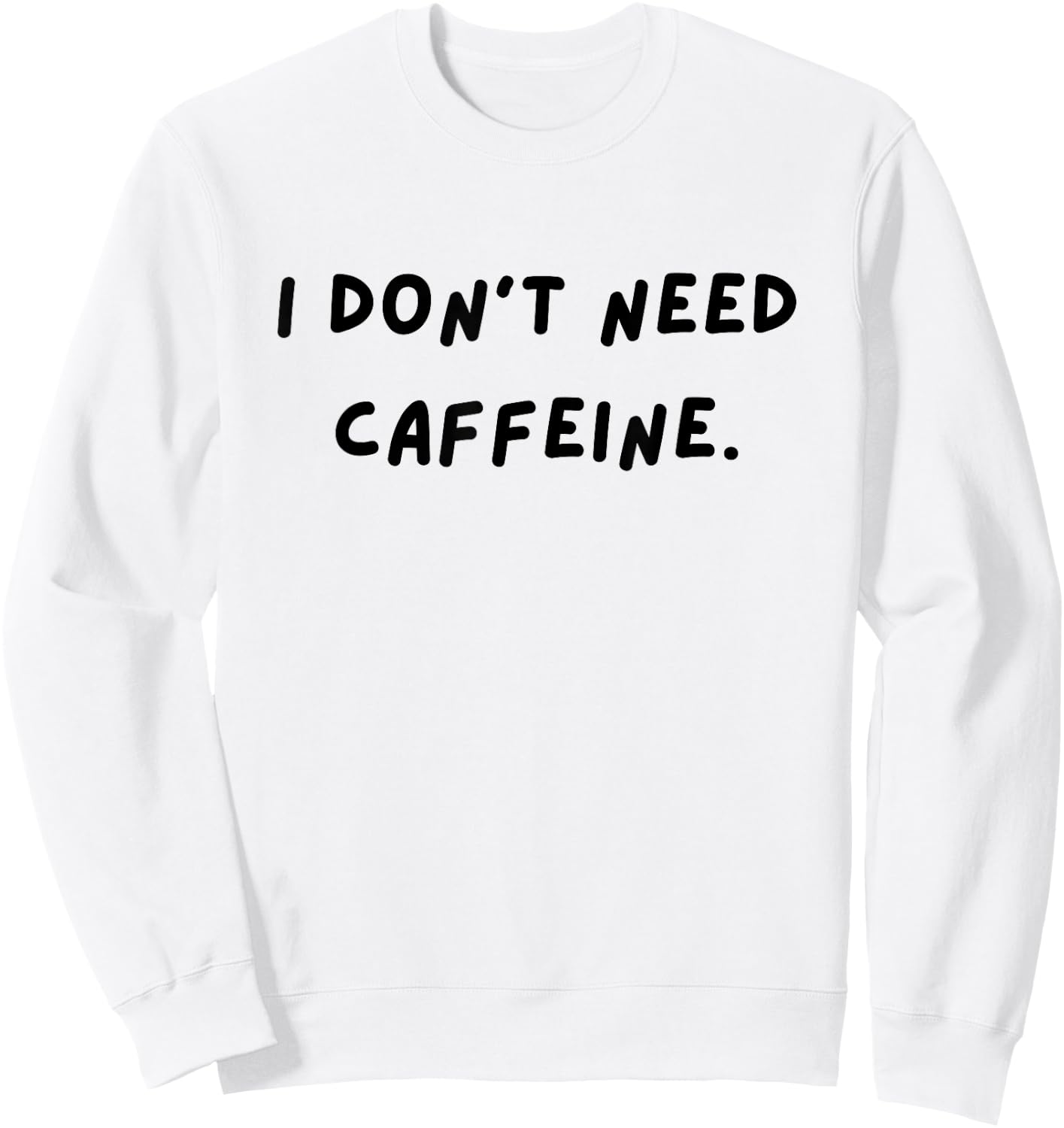 I don't need caffeine. Funny White Lie Party Sweatshirt - Sweatshirt | White