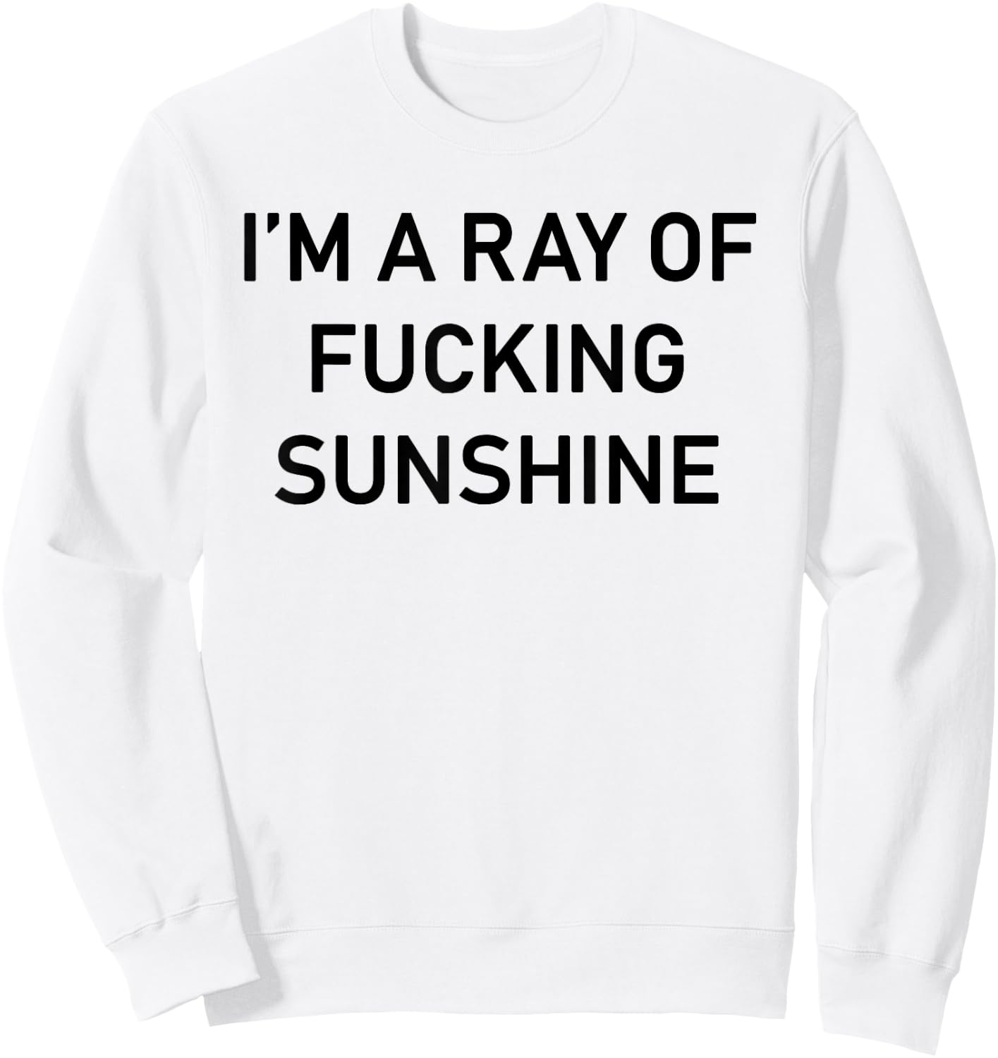 I'm A Ray Of Fucking Sunshine Funny Adult Sarcastic Humor Sweatshirt - Sweatshirt | White