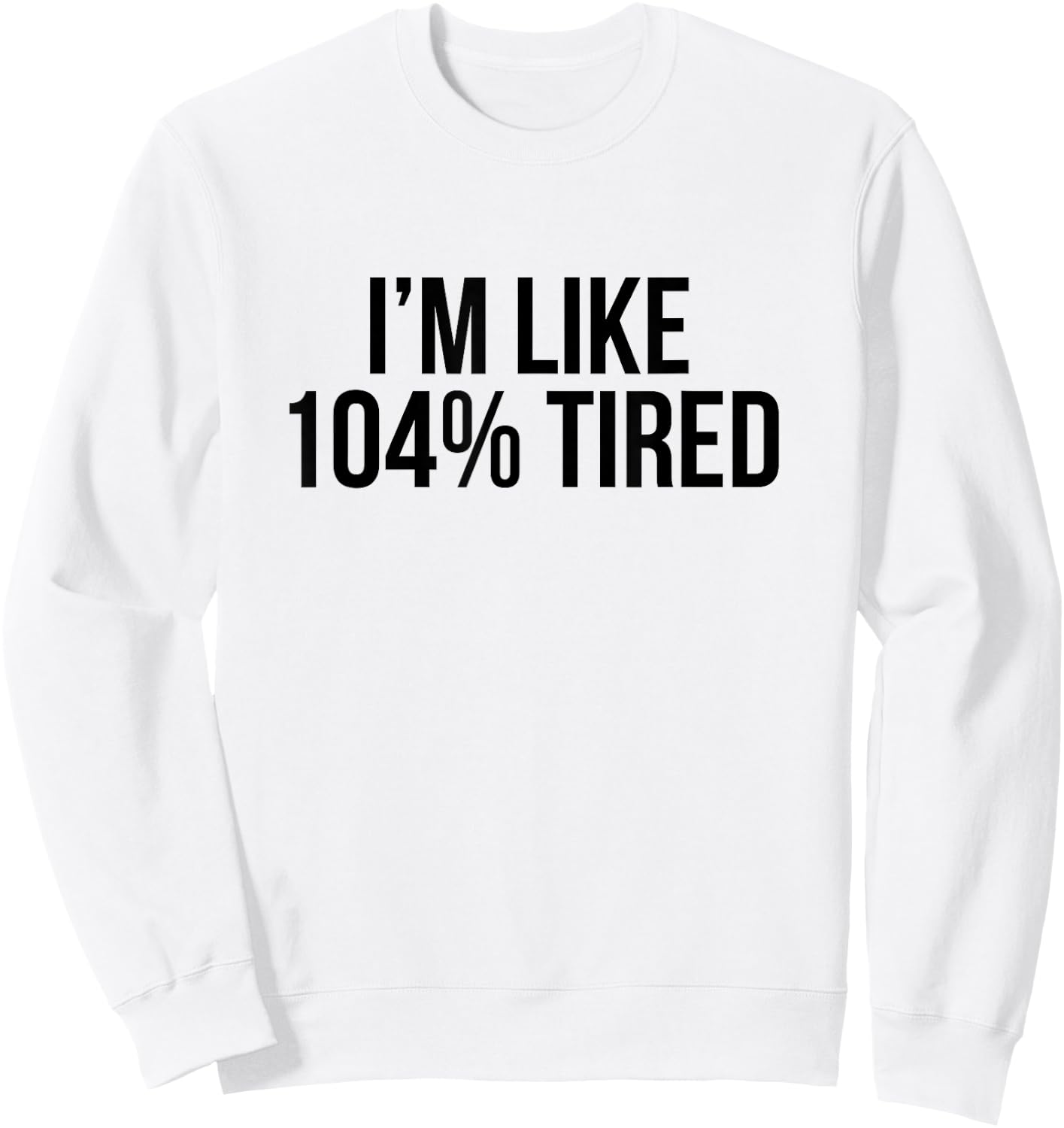 I'm Like 104% Tired Shirt - Funny Workout Sweatshirt - Sweatshirt | White