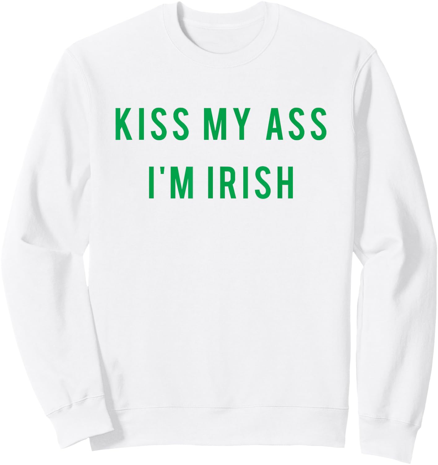 Kiss My Ass I'm Irish T shirt Paddy's Day - Green Sweatshirt - Sweatshirt | White