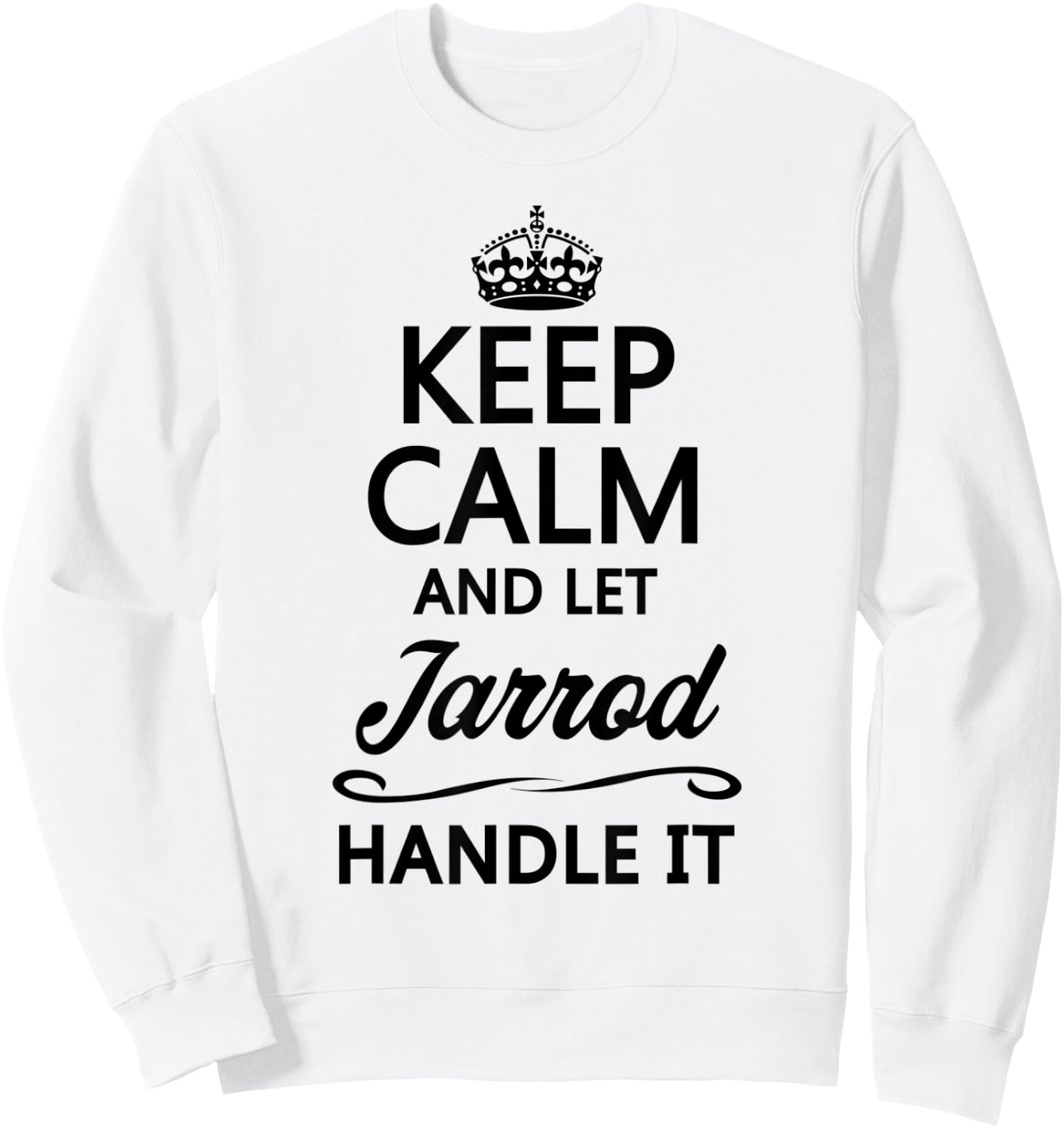 KEEP CALM and let JARROD Handle It | Funny Name Gift Sweatshirt - Sweatshirt | White