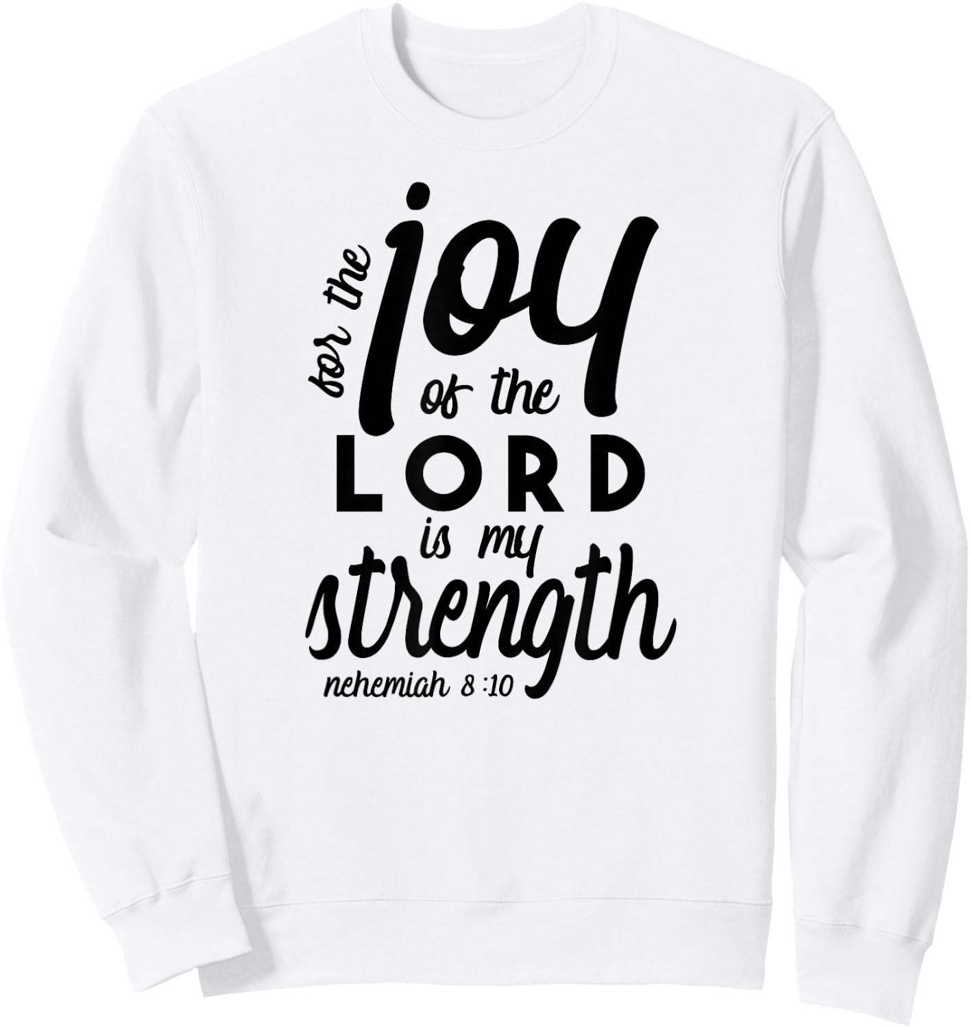 Nehemiah 8 10 For the Joy of the Lord is My Strength Sweatshirt - Sweatshirt | White