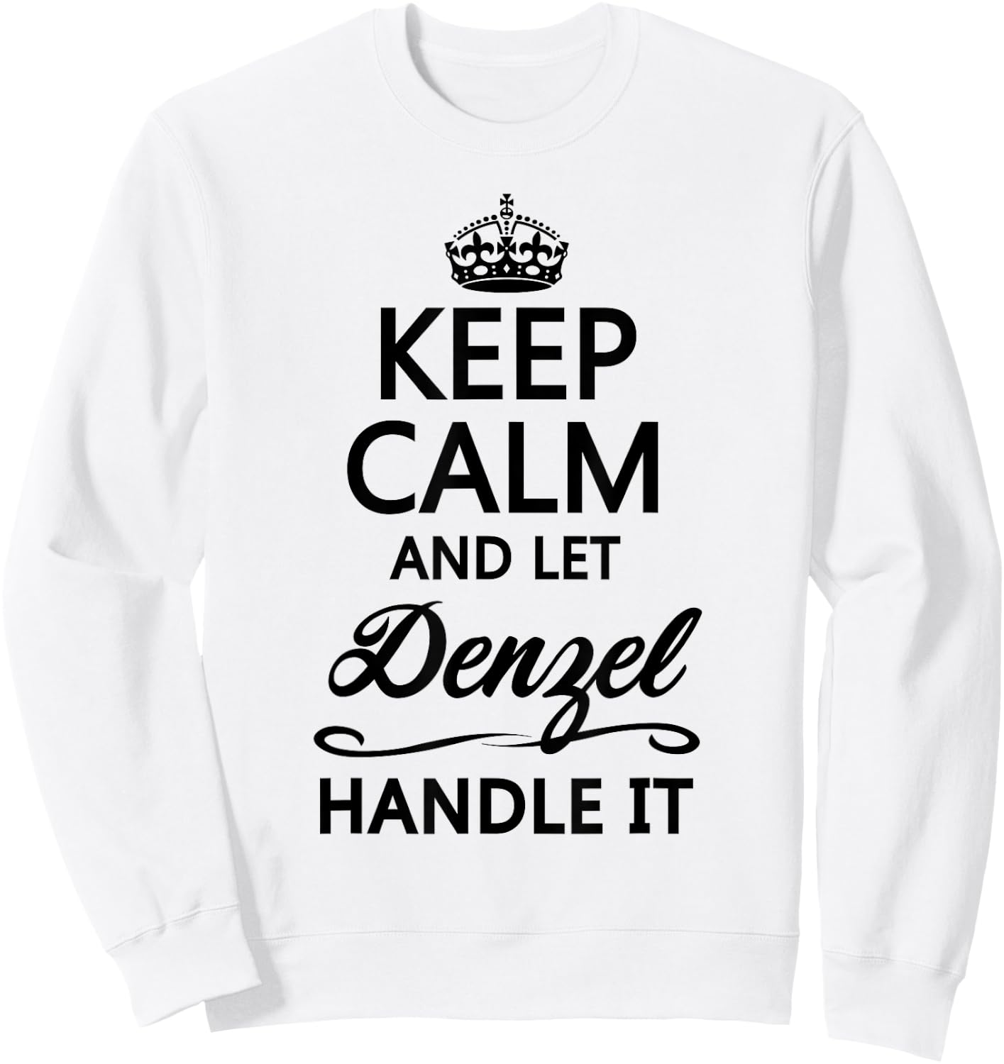 KEEP CALM and let DENZEL Handle It | Funny Name Gift Sweatshirt - Sweatshirt | White