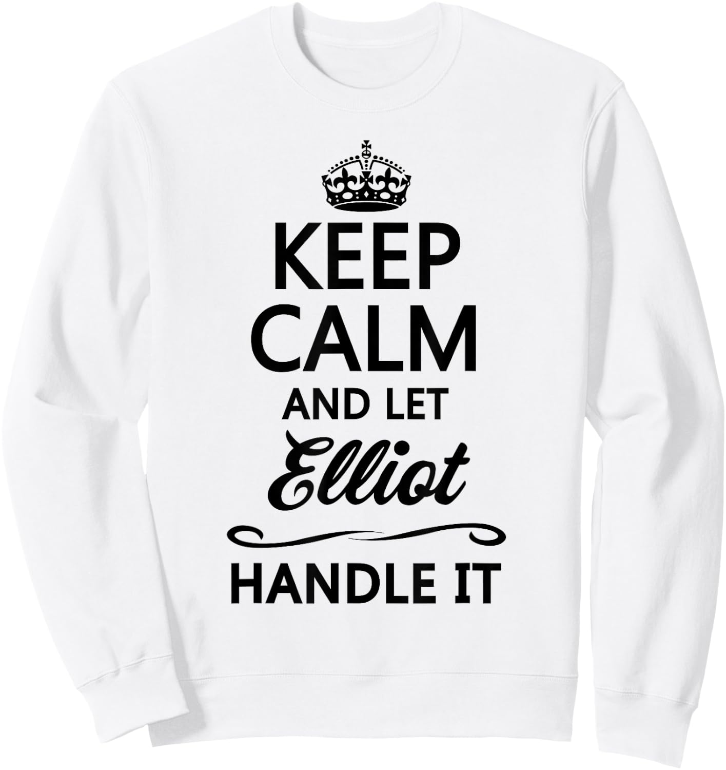 KEEP CALM and let ELLIOT Handle It | Funny Name Gift Sweatshirt - Sweatshirt | White