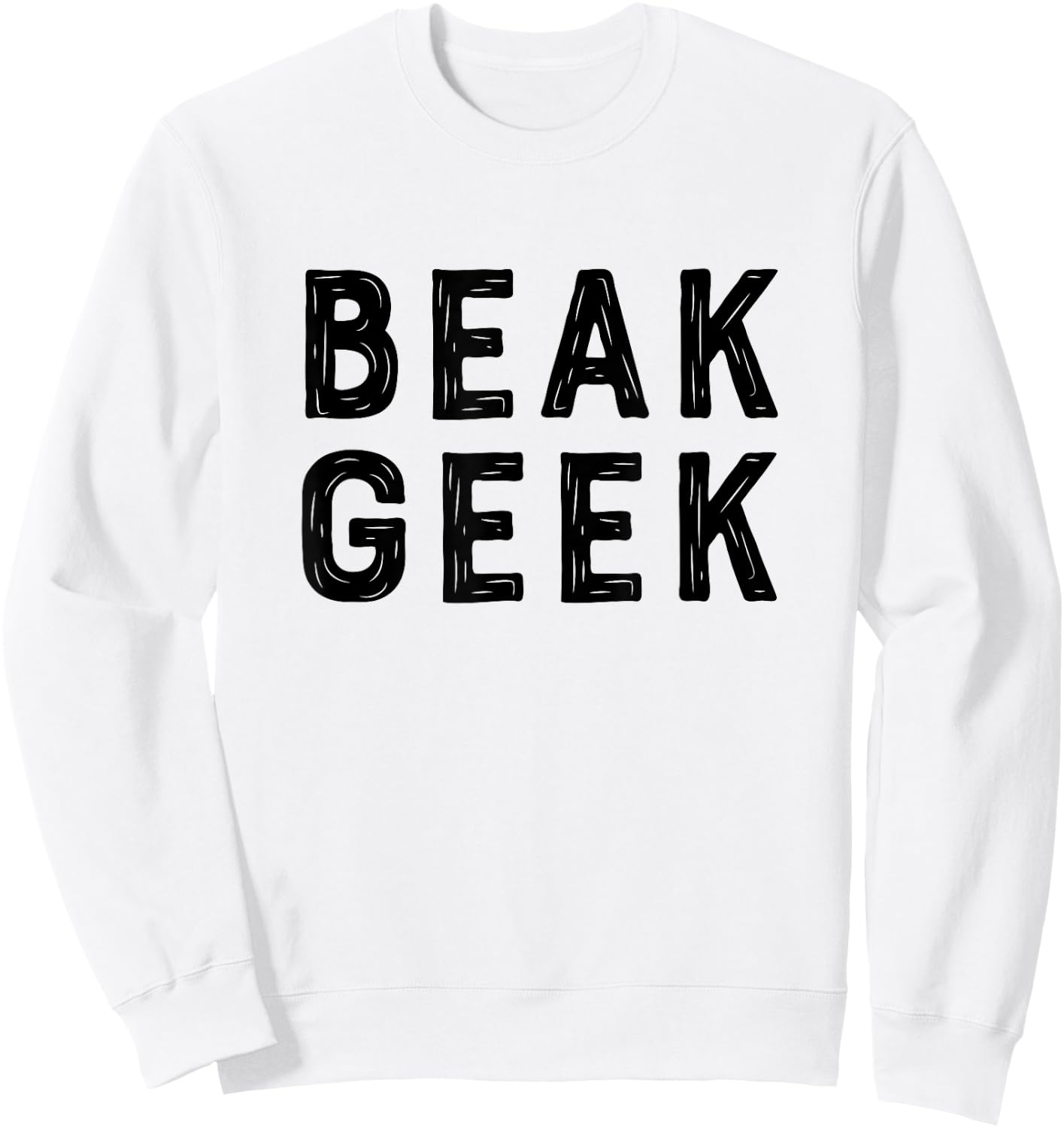 Beak Geek T Shirt Funny Bird Watcher Saying Gift Sweatshirt - Sweatshirt | White