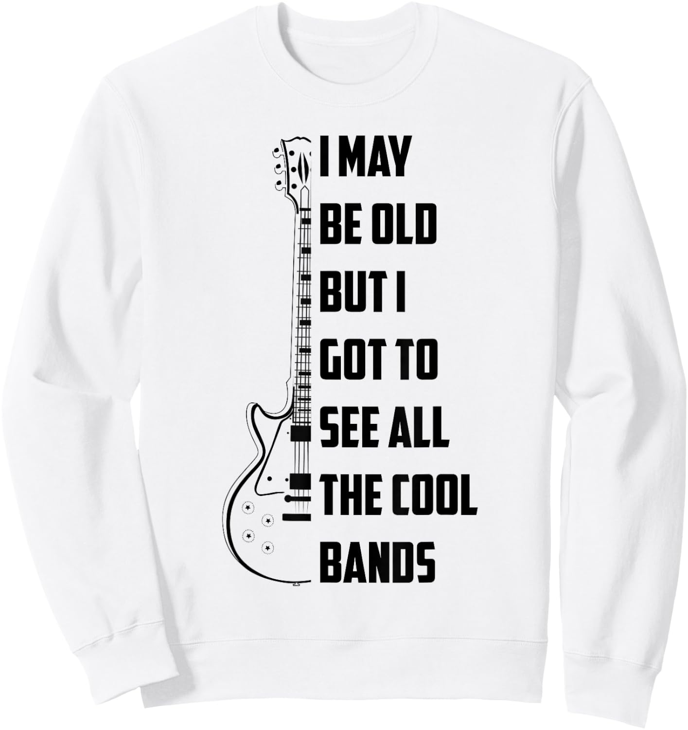 I May Be Old But I Got To See All The Cool Bands Shirt Gift Sweatshirt - Sweatshirt | White