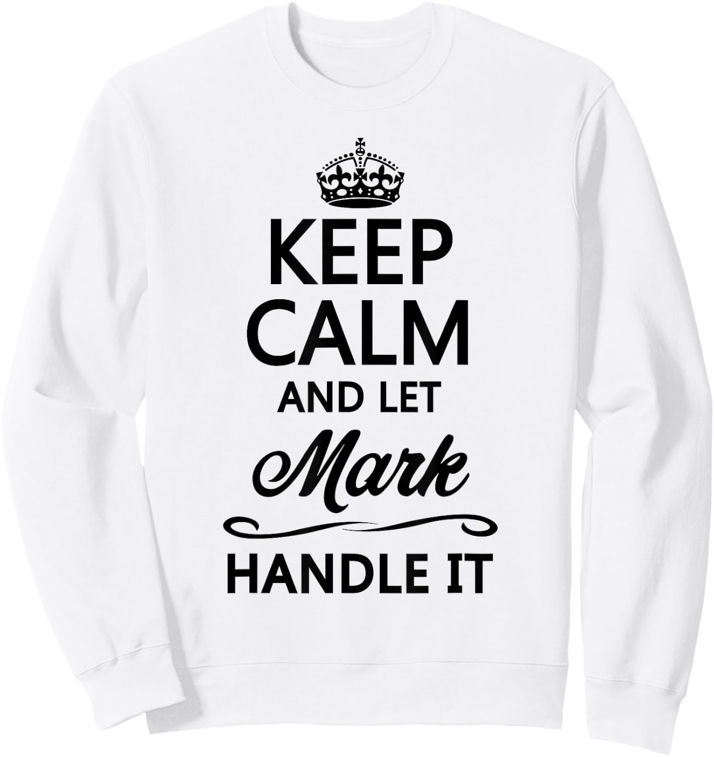 KEEP CALM AND LET MARK Handle It | Funny Name Gift Sweatshirt - Sweatshirt | White