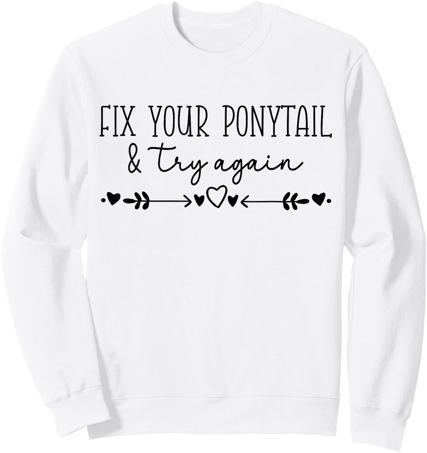 Motivational Quote Idea, Fix Your Ponytail & Try Again Sweatshirt - Sweatshirt | White