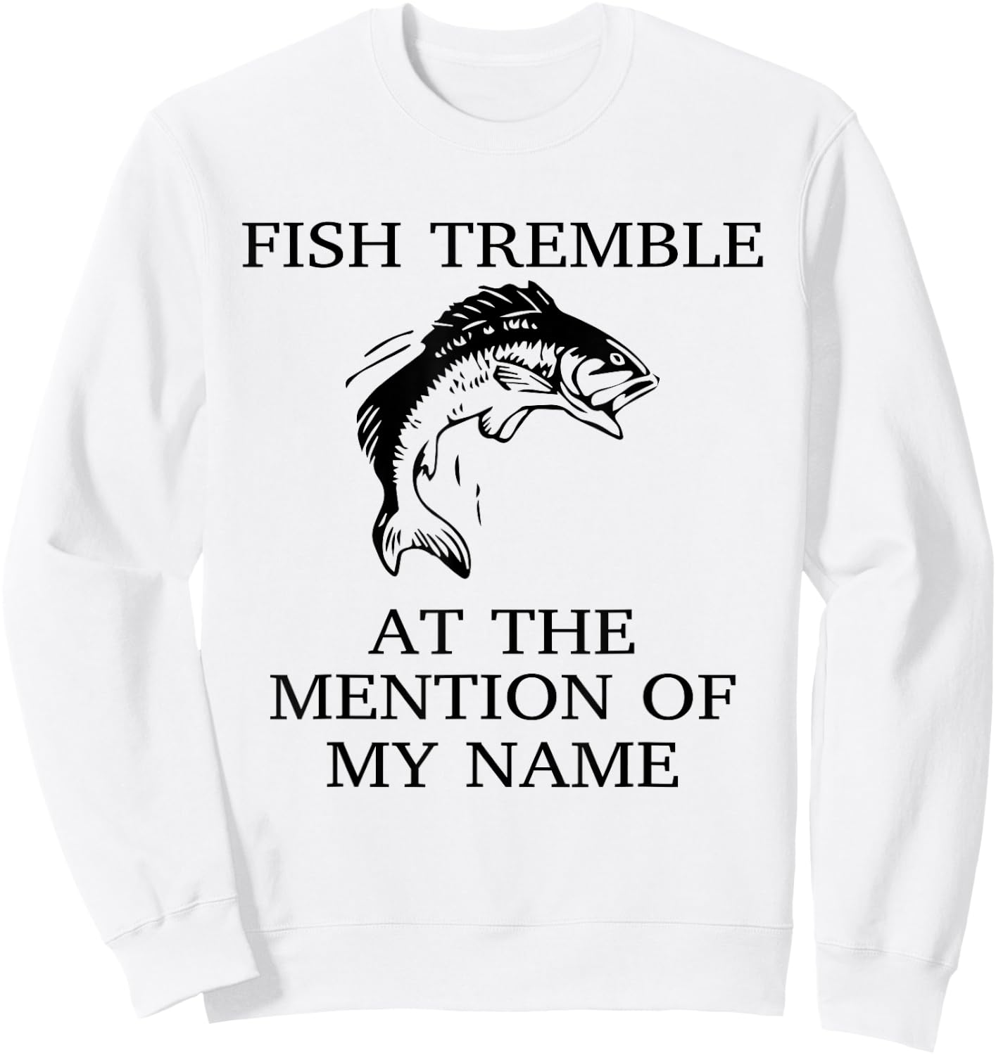 Fish Tremble At The Mention Of My Name Fun Fishing Sweatshirt - Sweatshirt | White