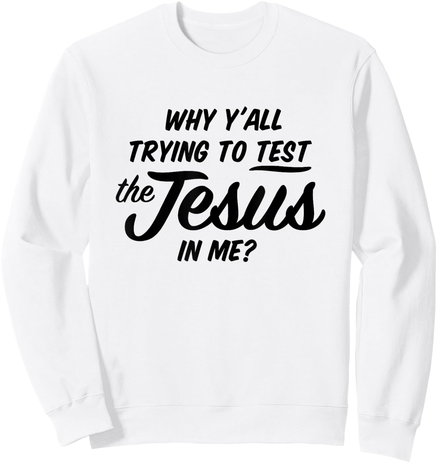 Why Yall Trying To Test The Jesus In Me Funny Religious Sweatshirt - Sweatshirt | White