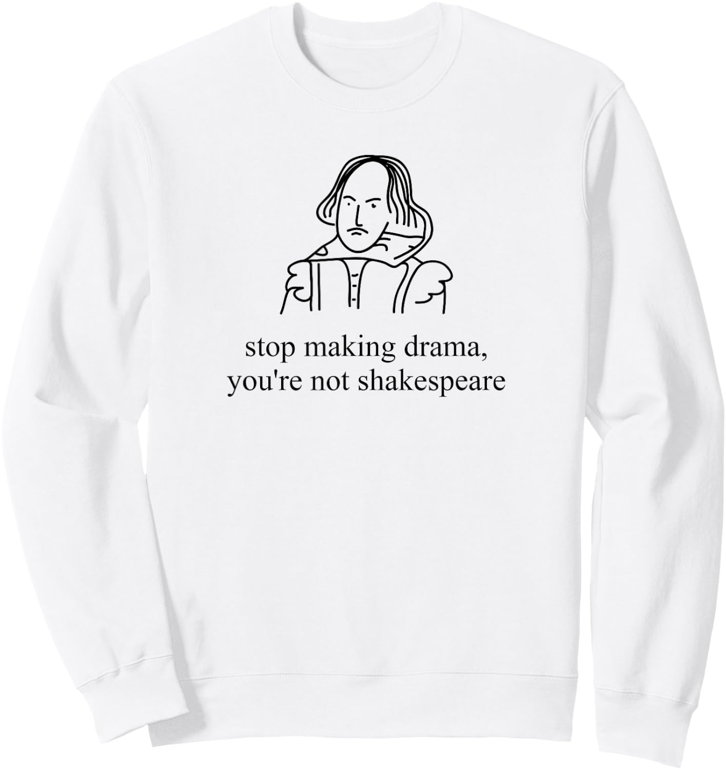 Stop Making Drama You're Not Shakespeare Funny Sweatshirt - Sweatshirt | White