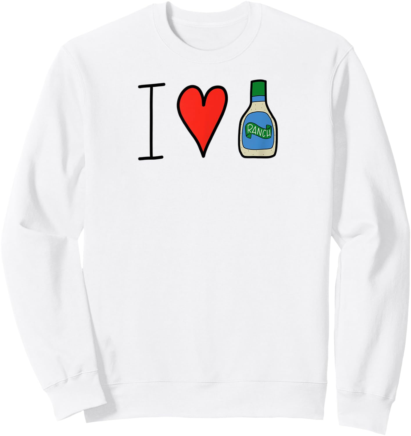 I Love Ranch Salad Dressing Funny Sweatshirt - Sweatshirt | White