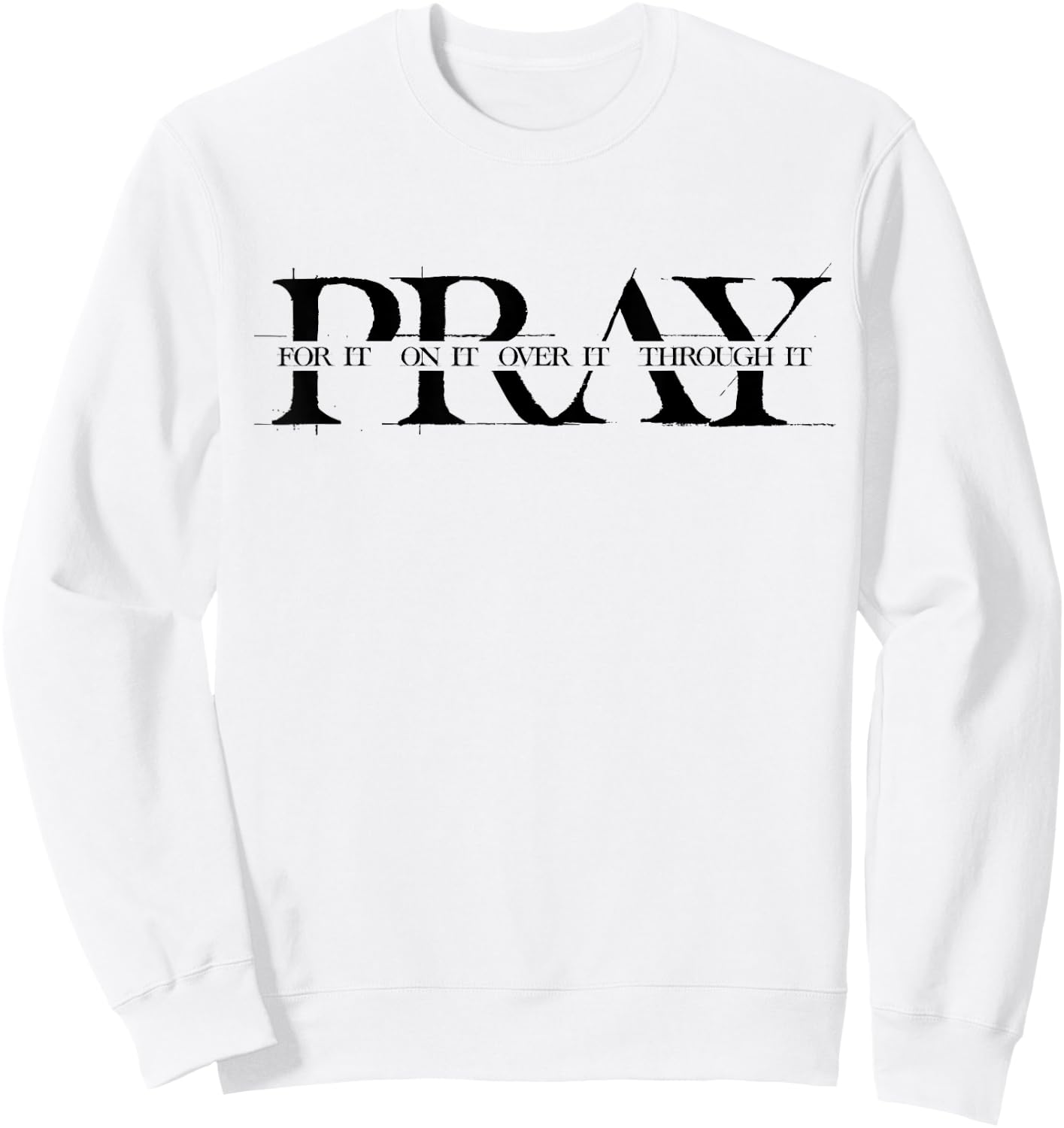 Pray For It Pray On It Pray Over It Pray Through It Faith Sweatshirt - Sweatshirt | White