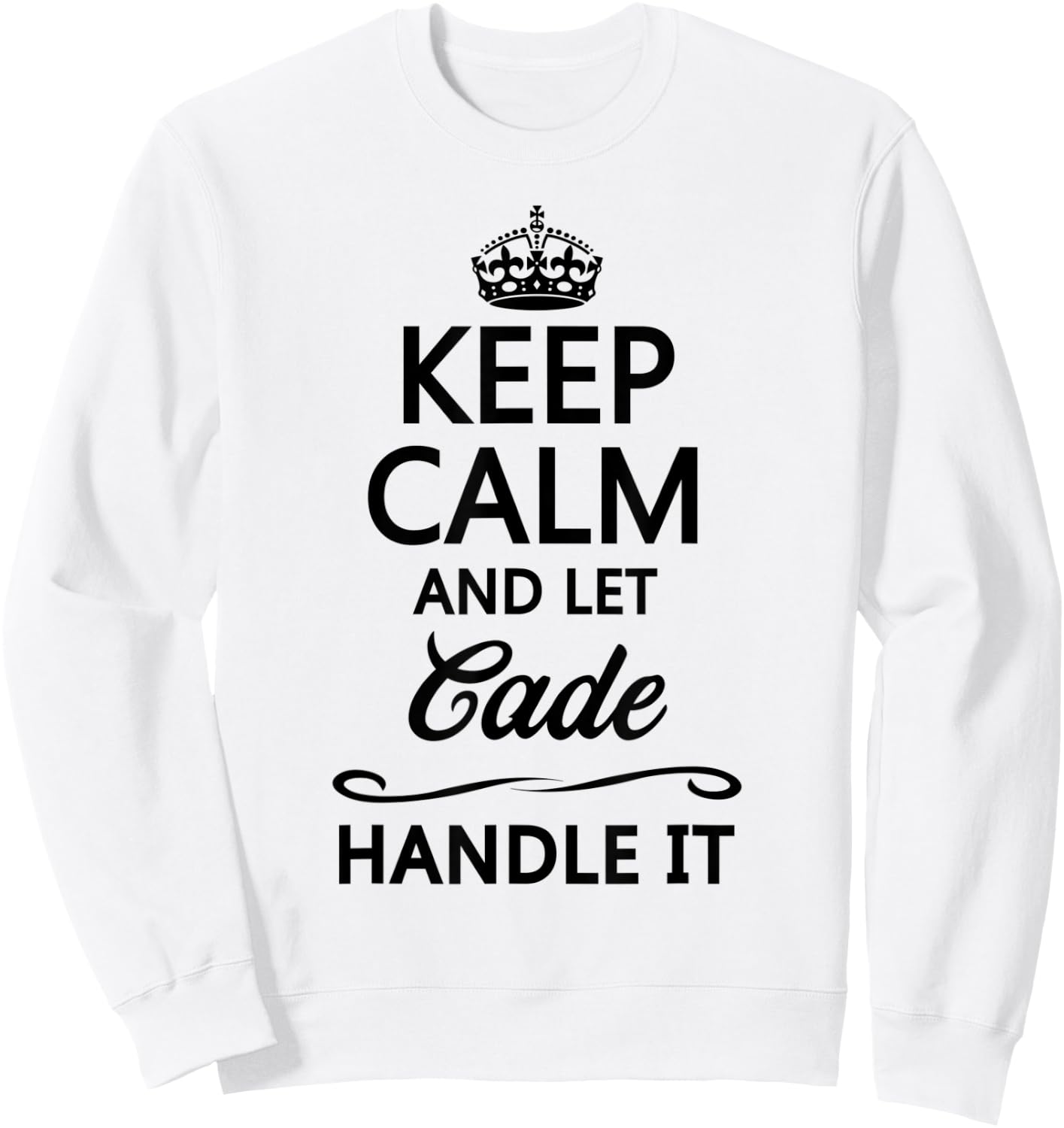 KEEP CALM and let CADE Handle It | Funny Name Gift Sweatshirt - Sweatshirt | White