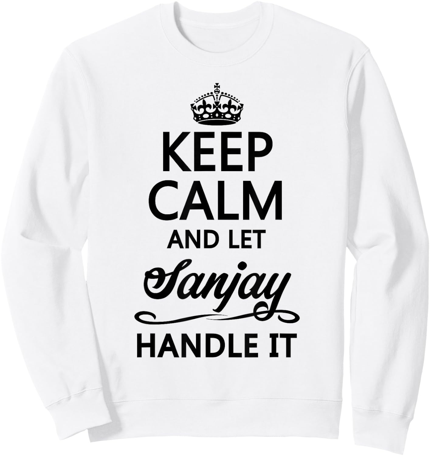KEEP CALM and let SANJAY Handle It | Funny Name Gift Sweatshirt - Sweatshirt | White