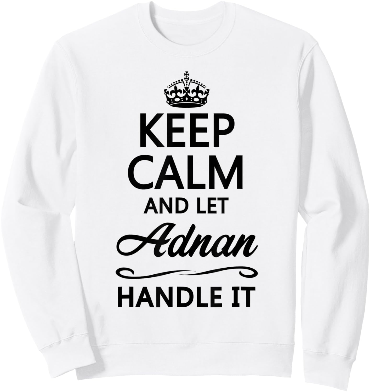 KEEP CALM and let ADNAN Handle It | Funny Name Gift Sweatshirt - Sweatshirt | White