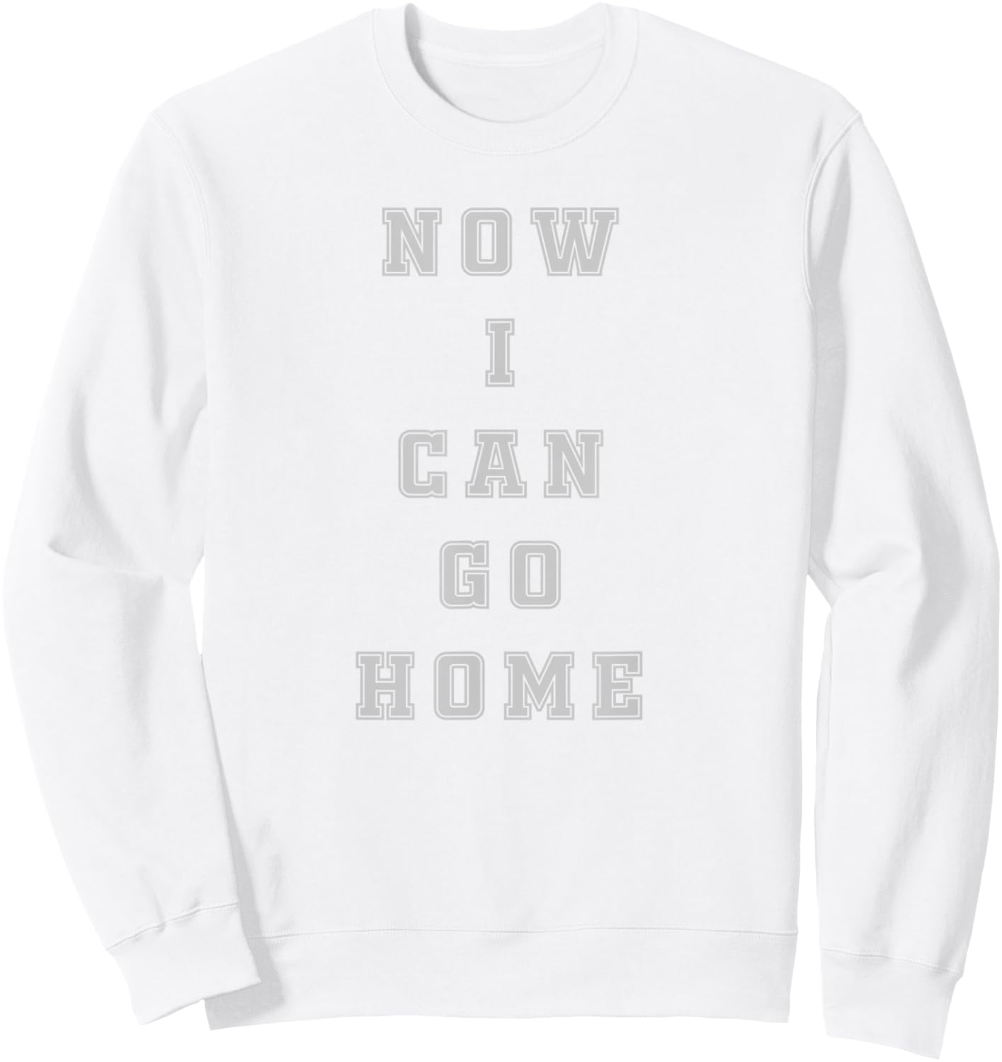 Now I Can Go Home Motivational Workout Shirt Sweatshirt - Sweatshirt | White