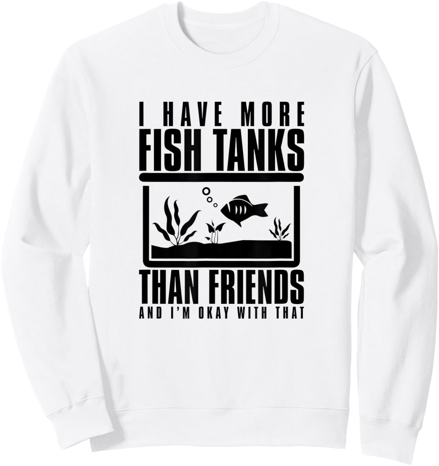 I Have More Fish Tanks Than Friends and I'm Okay With That Sweatshirt - Sweatshirt | White