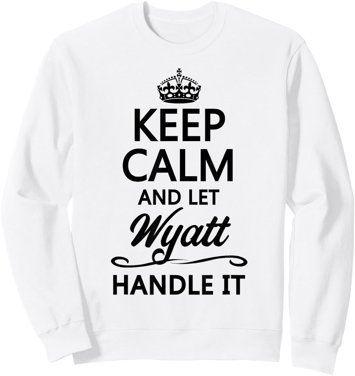 KEEP CALM and let WYATT Handle It | Funny Name Gift Sweatshirt - Sweatshirt | White