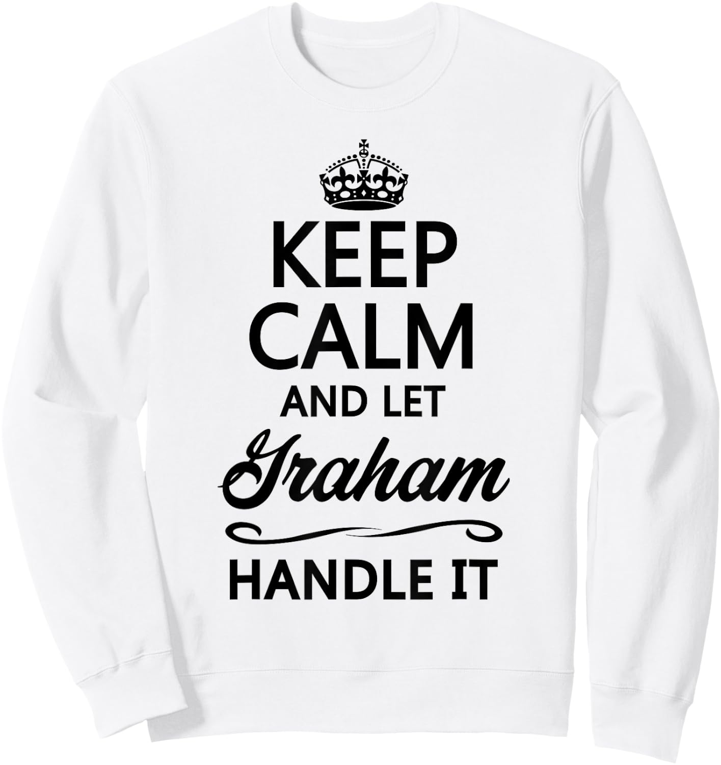 Keep Calm and Let Graham Handle It Funny Name Gift Sweatshirt - Sweatshirt | White