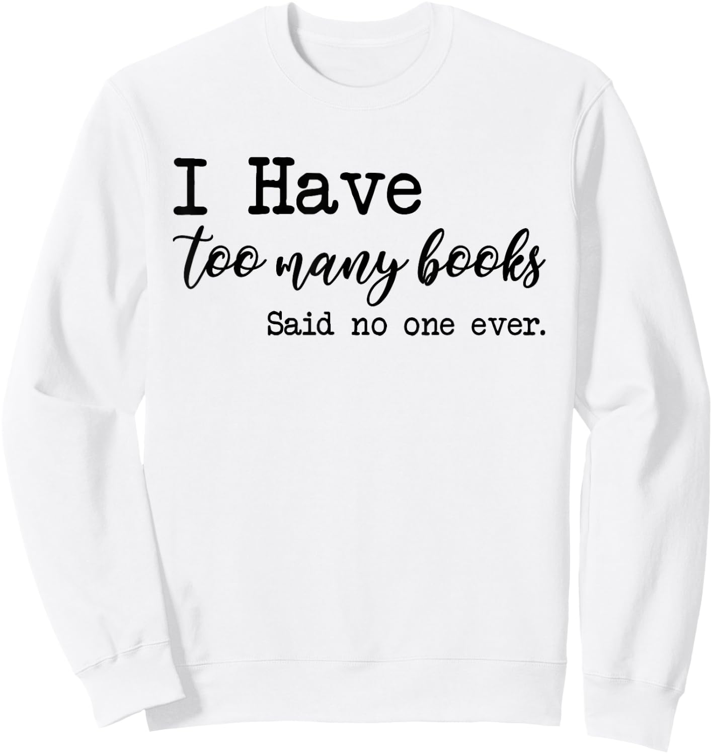 I Have too Many Books said no one ever Sweatshirt - Sweatshirt | White