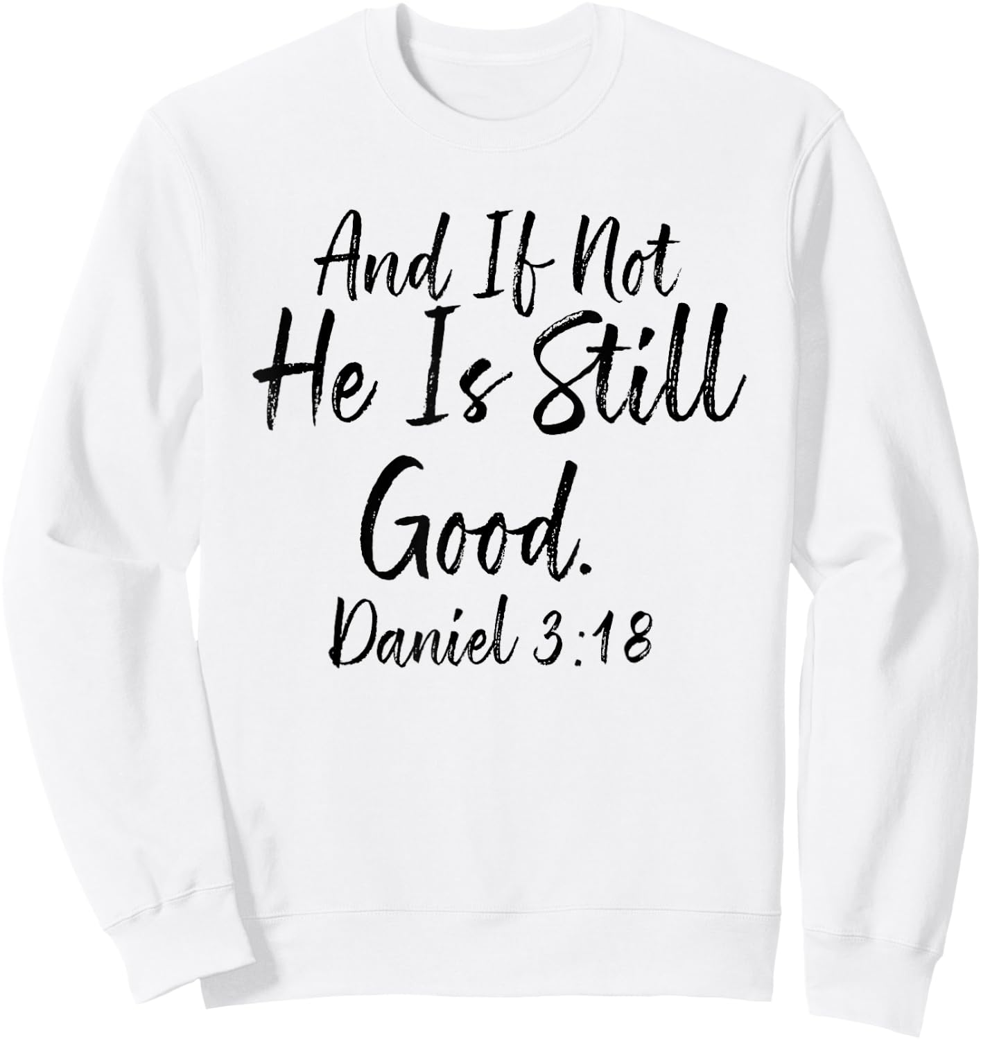 And If Not He Is Still Good , Daniel 3 18, Christian Gift Sweatshirt - Sweatshirt | White