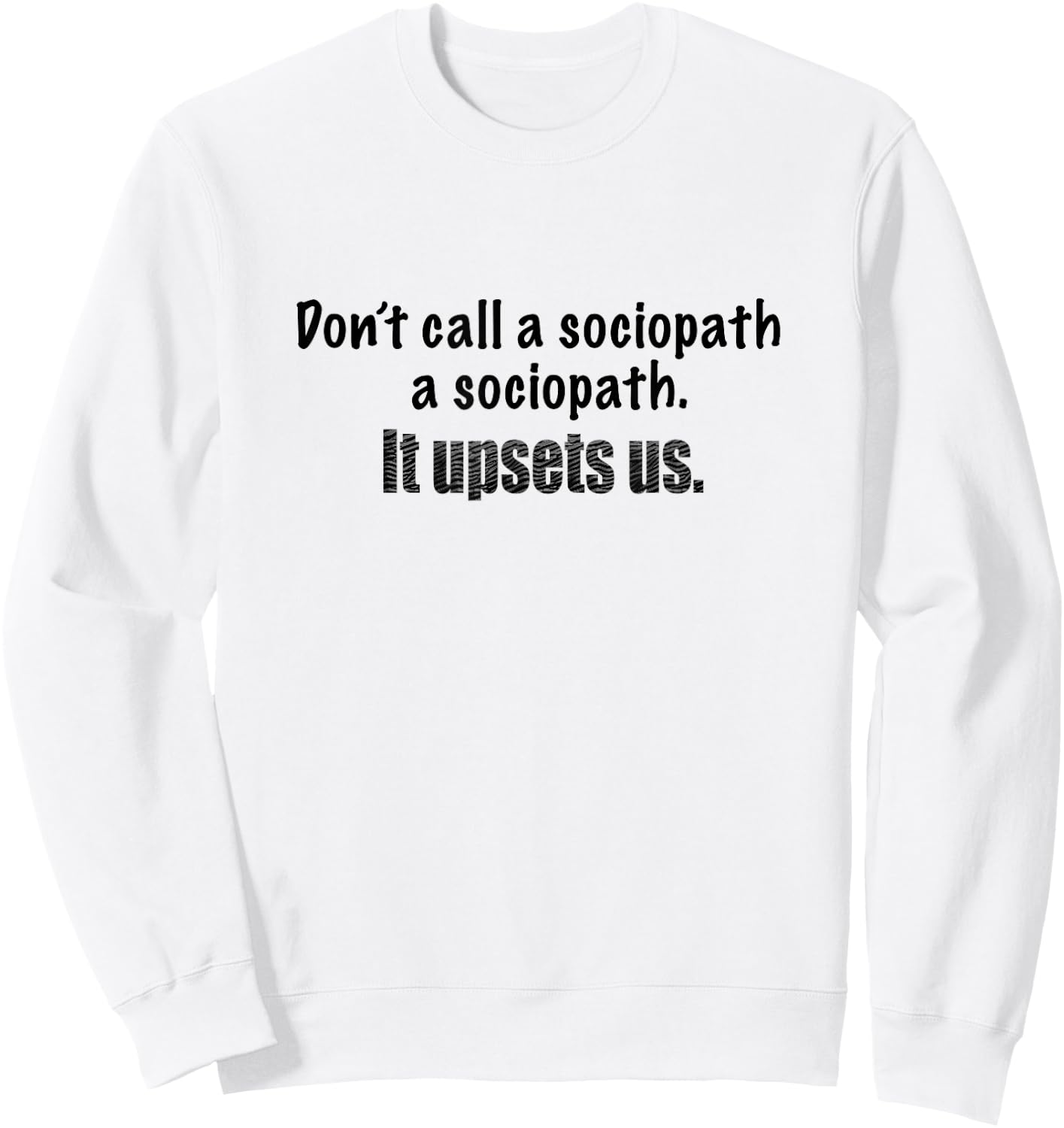 Dont call a sociopath a sociopath. It upsets us. Demented! Sweatshirt - Sweatshirt | White
