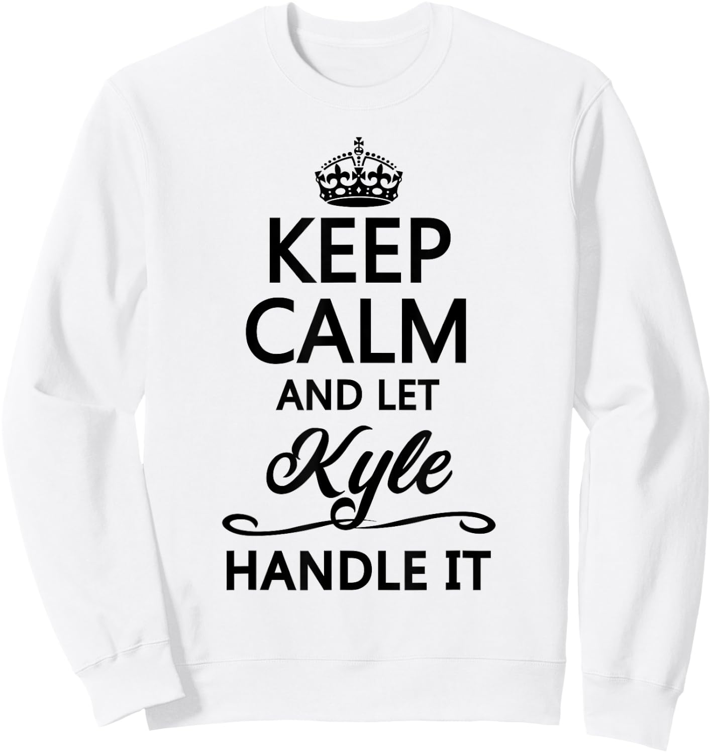 KEEP CALM and let KYLE Handle It | Funny Name Gift Sweatshirt - Sweatshirt | White