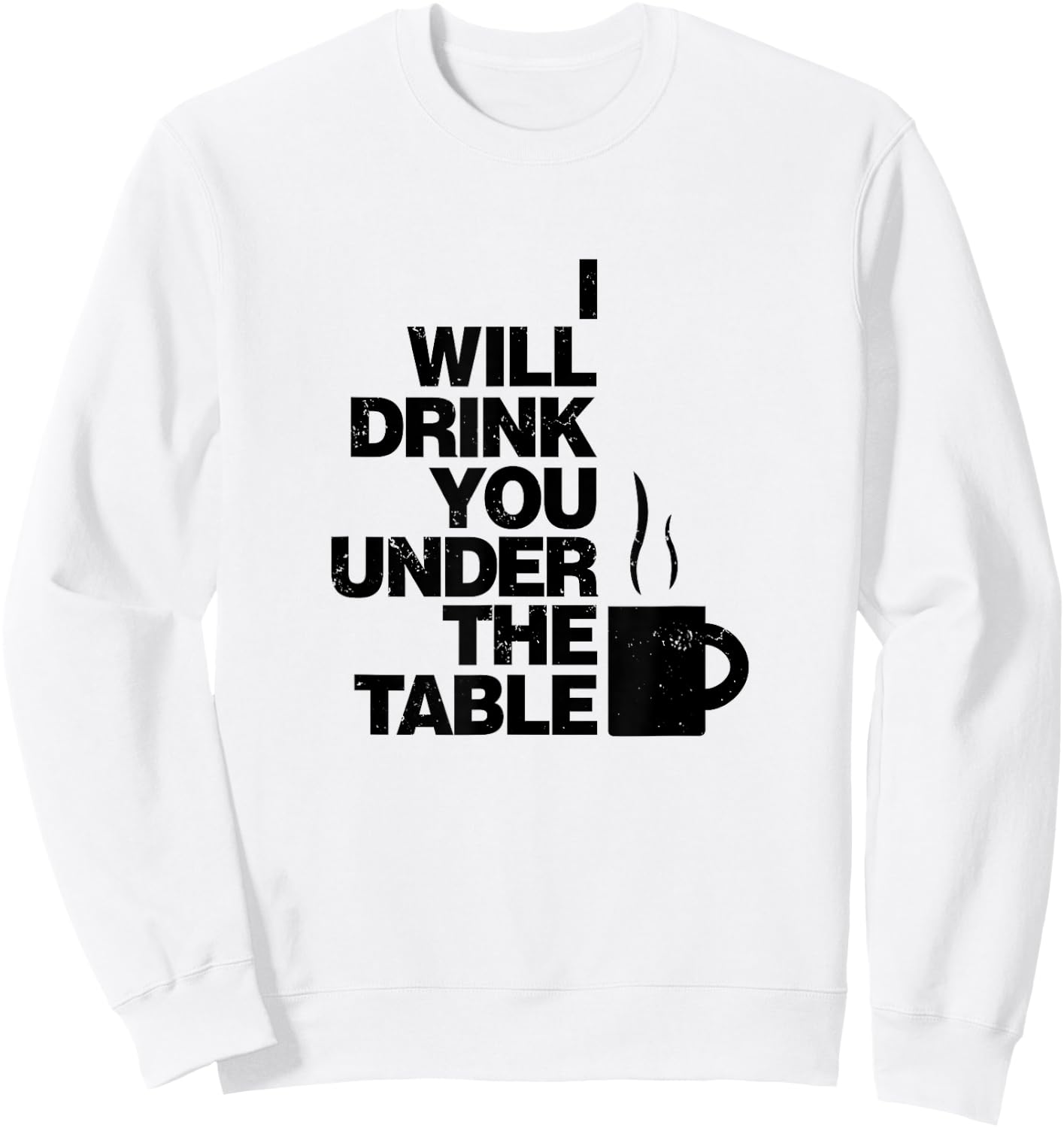 I Will Drink You Under The Table Coffee Shirt Sweatshirt - Sweatshirt | White