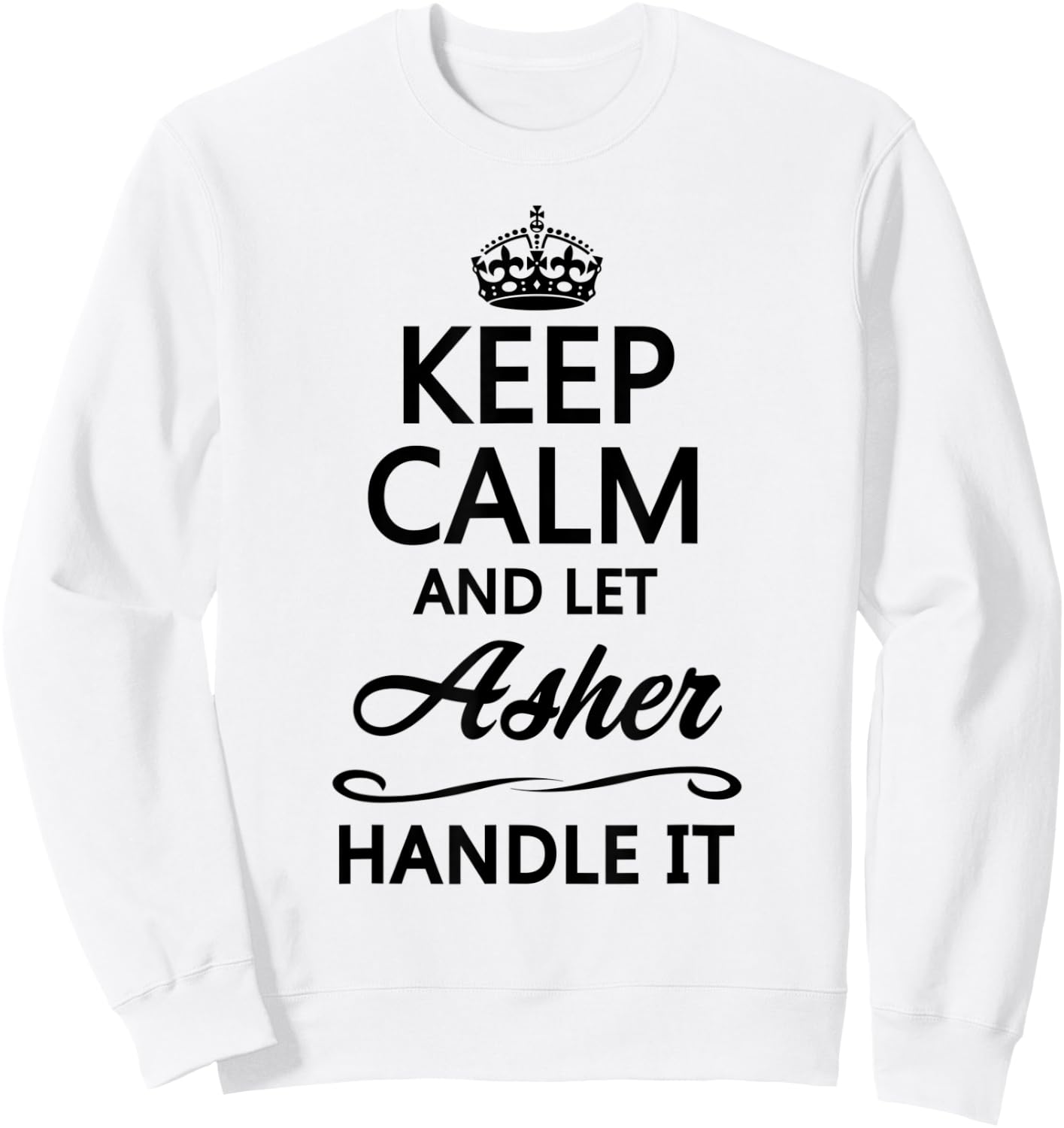 KEEP CALM and let Asher Handle It | Funny Name Gift Sweatshirt - Sweatshirt | White