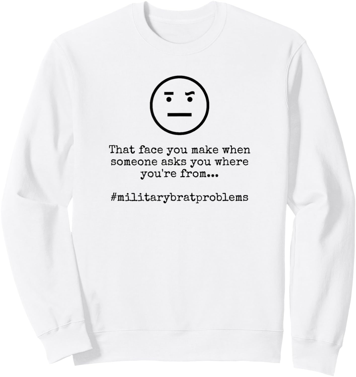 Where You're From Military Brat Problems Funny Sweatshirt - Sweatshirt | White