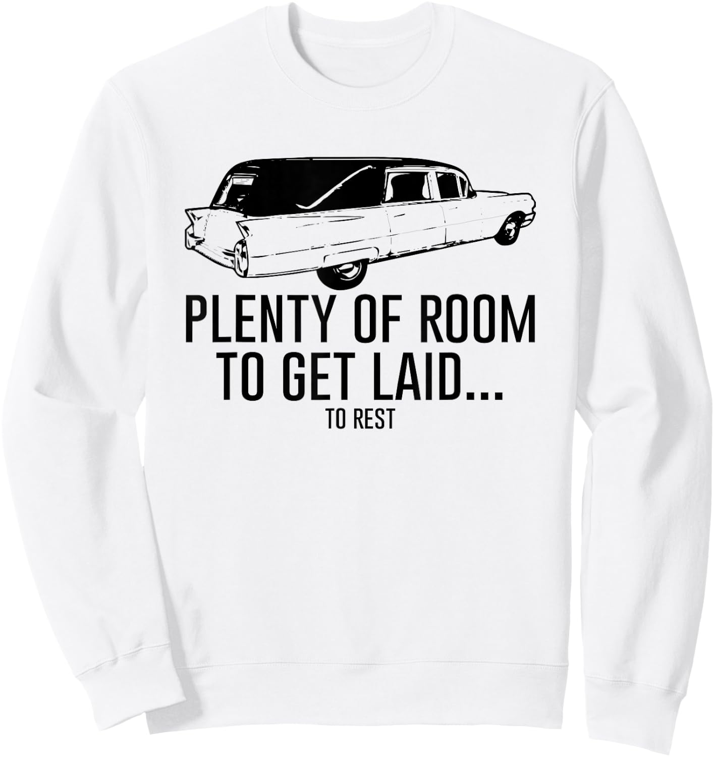 Plenty of Room to Get Laid to Rest Shirt Funny Hearse Sweatshirt - Sweatshirt | White