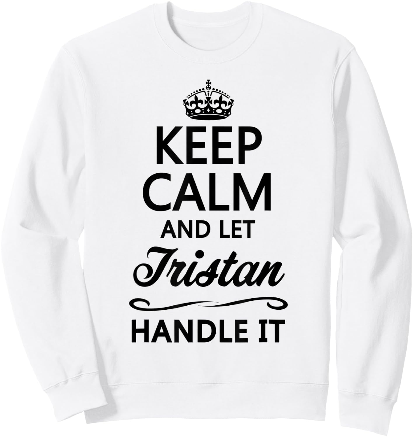 KEEP CALM and let TRISTAN Handle It | Funny Name Gift Sweatshirt - Sweatshirt | White