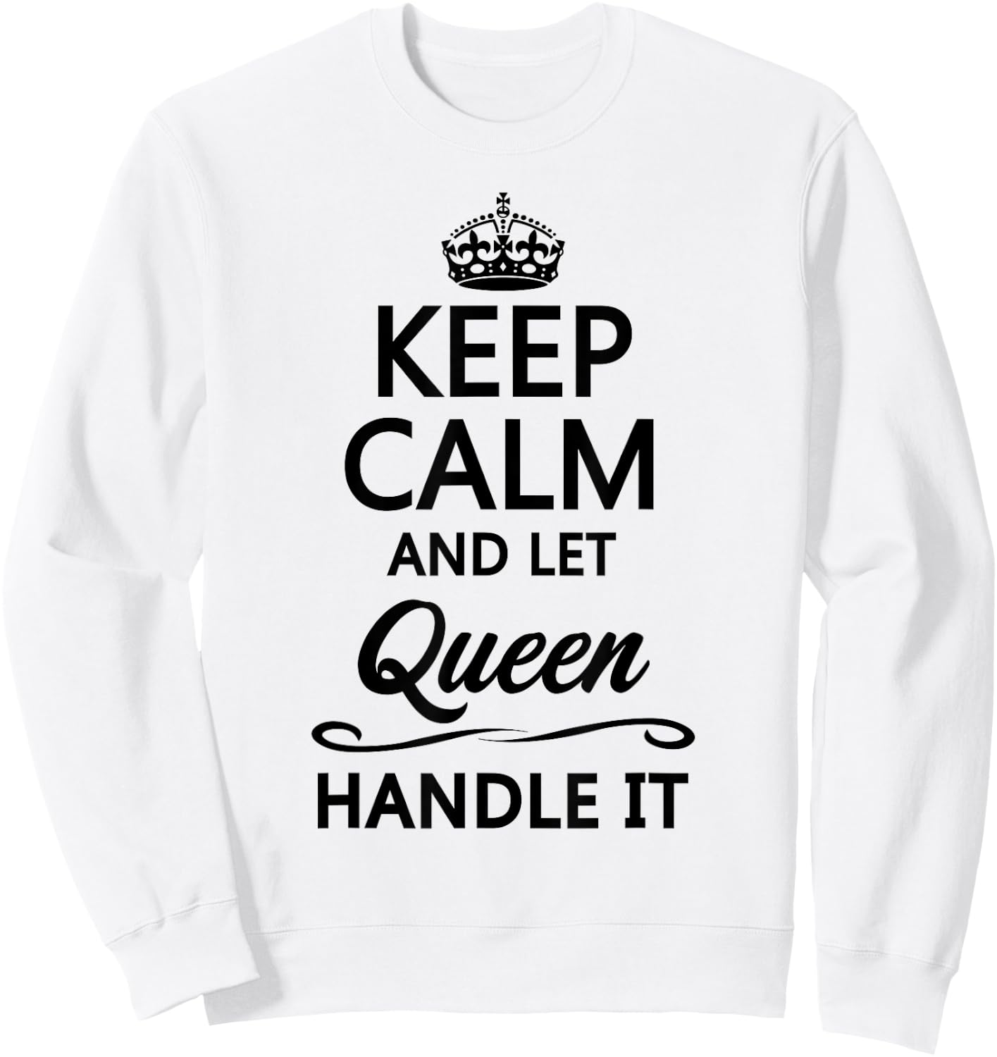 KEEP CALM and let QUEEN Handle It | Funny Name Gift Sweatshirt - Sweatshirt | White
