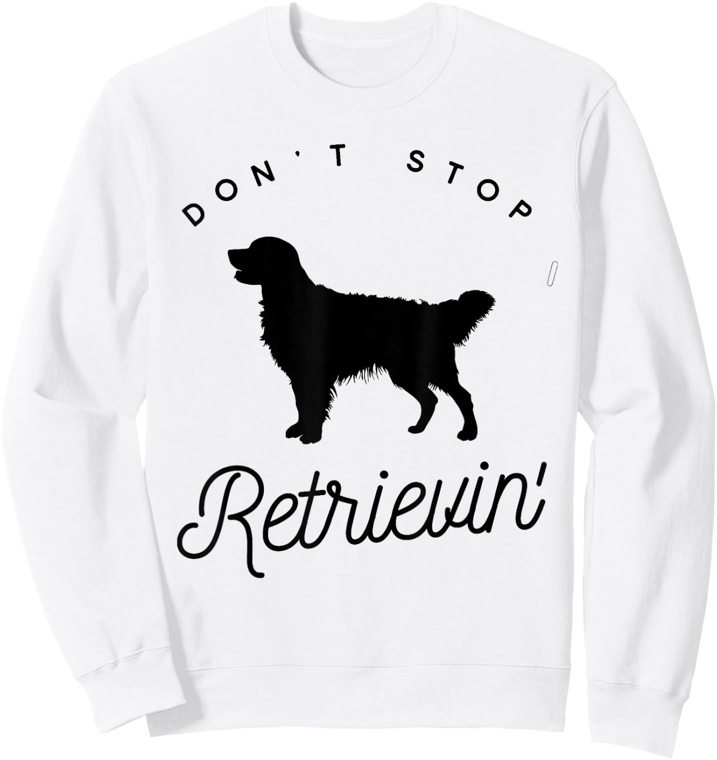 Golden Retriever Don't Stop Retrieving Shirt Sweatshirt - Sweatshirt | White