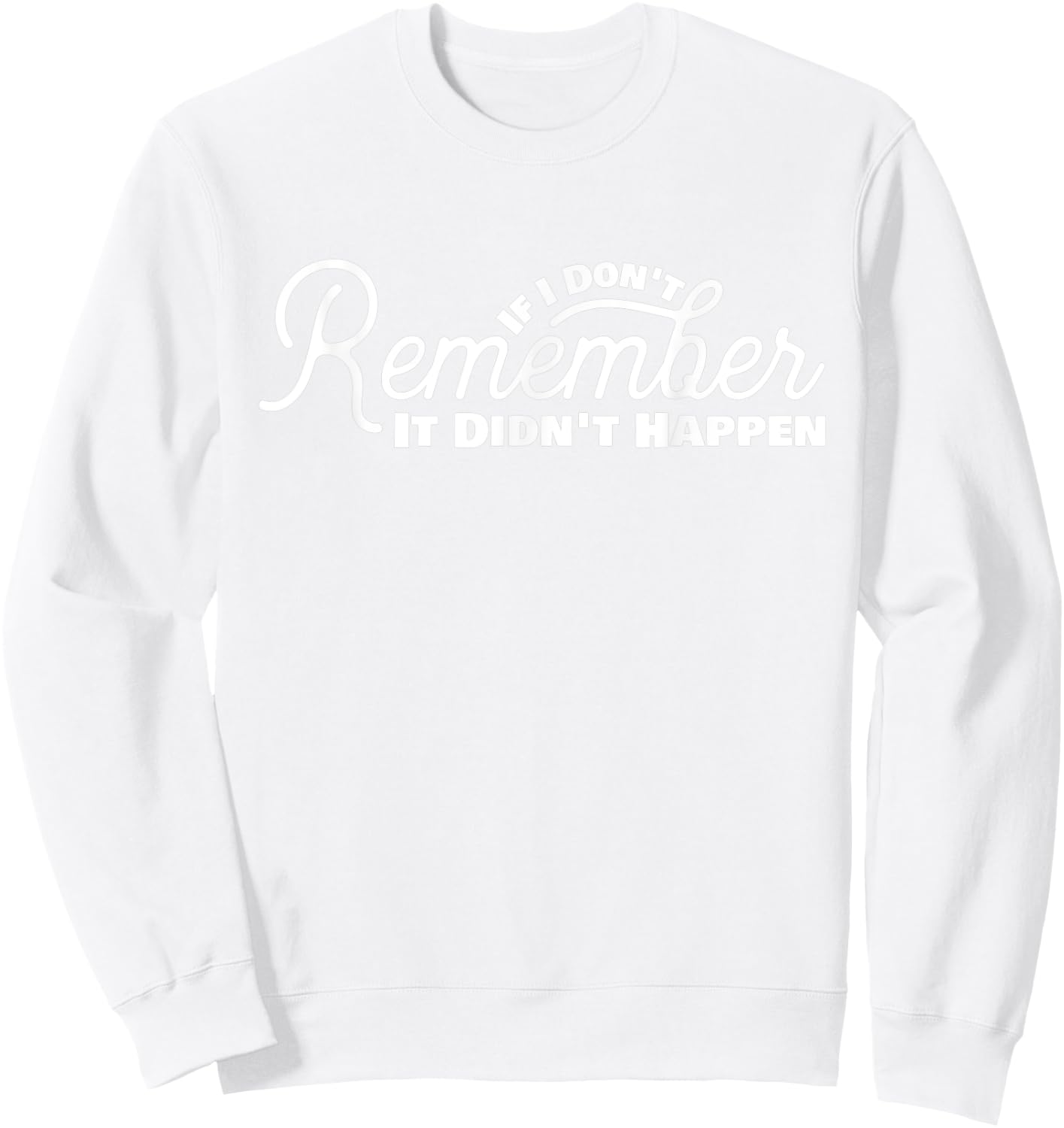 If I Don't Remember It Didn't Happen Drinking Gift Sweatshirt - Sweatshirt | White